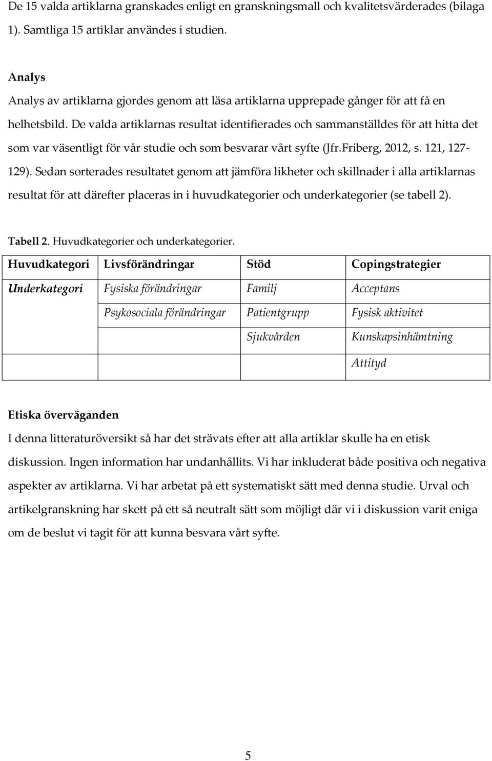 De valda artiklarnas resultat identifierades och sammanställdes för att hitta det som var väsentligt för vår studie och som besvarar vårt syfte (Jfr.Friberg, 2012, s. 121, 127-129).