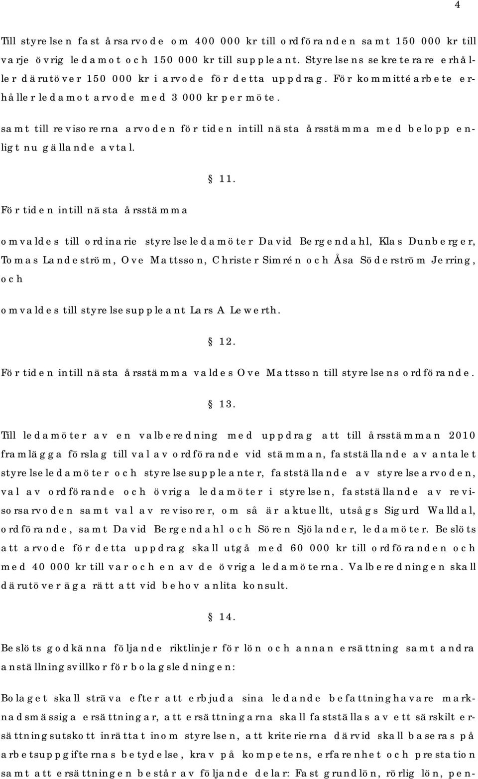samt till revisorerna arvoden för tiden intill nästa årsstämma med belopp enligt nu gällande avtal. 11.