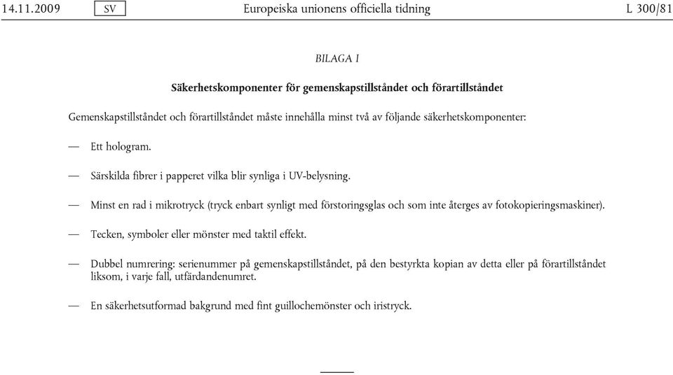 måste innehålla minst två av följande säkerhetskomponenter: Ett hologram. Särskilda fibrer i papperet vilka blir synliga i UV-belysning.