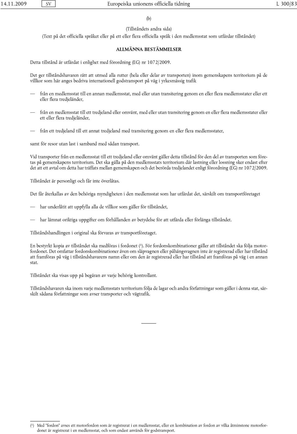 tillståndet) ALLMÄNNA BESTÄMMELSER Detta tillstånd är utfärdat i enlighet med förordning (EG) nr 1072/2009.