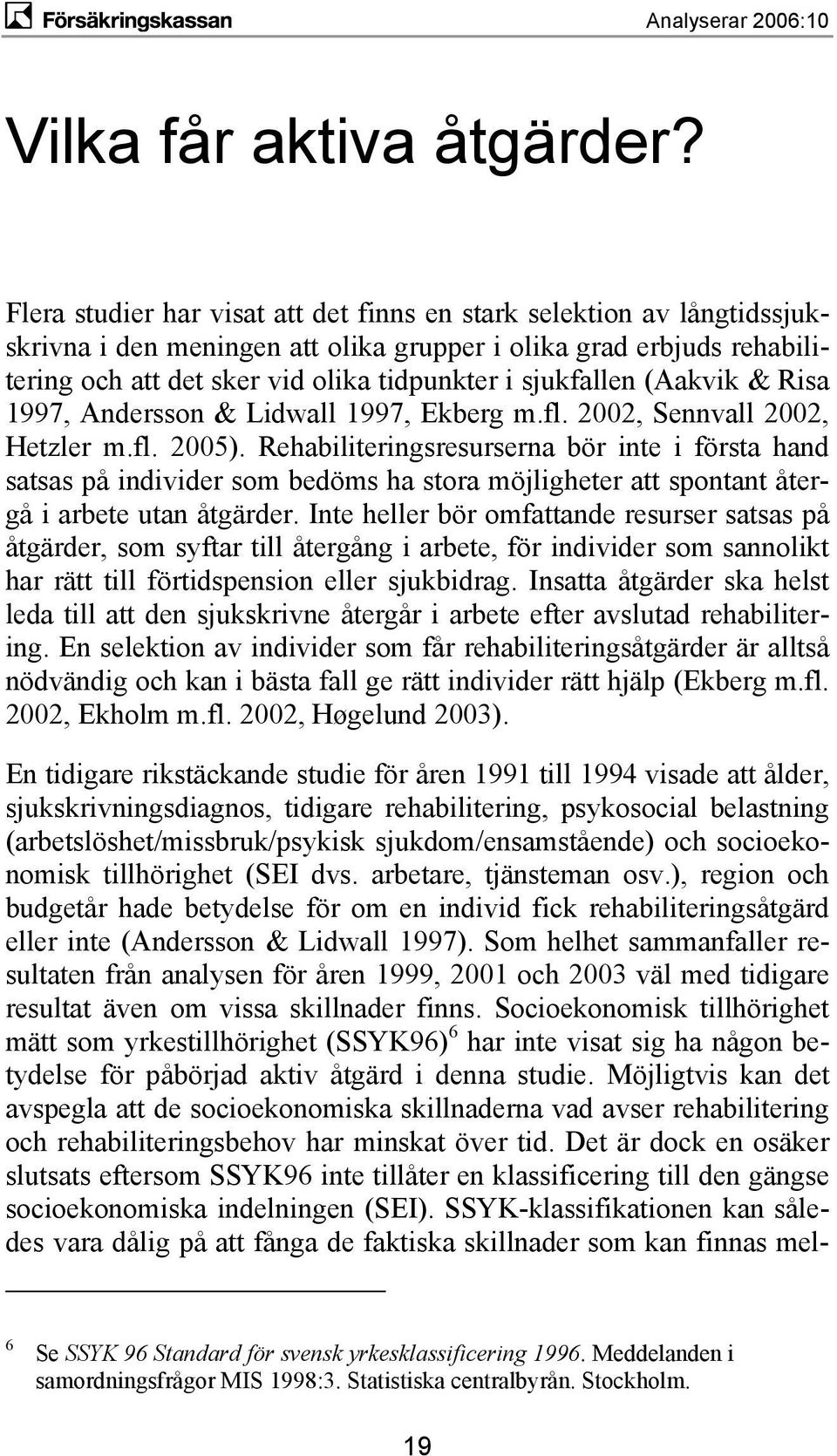 (Aakvik & Risa 1997, Andersson & Lidwall 1997, Ekberg m.fl. 2002, Sennvall 2002, Hetzler m.fl. 2005).