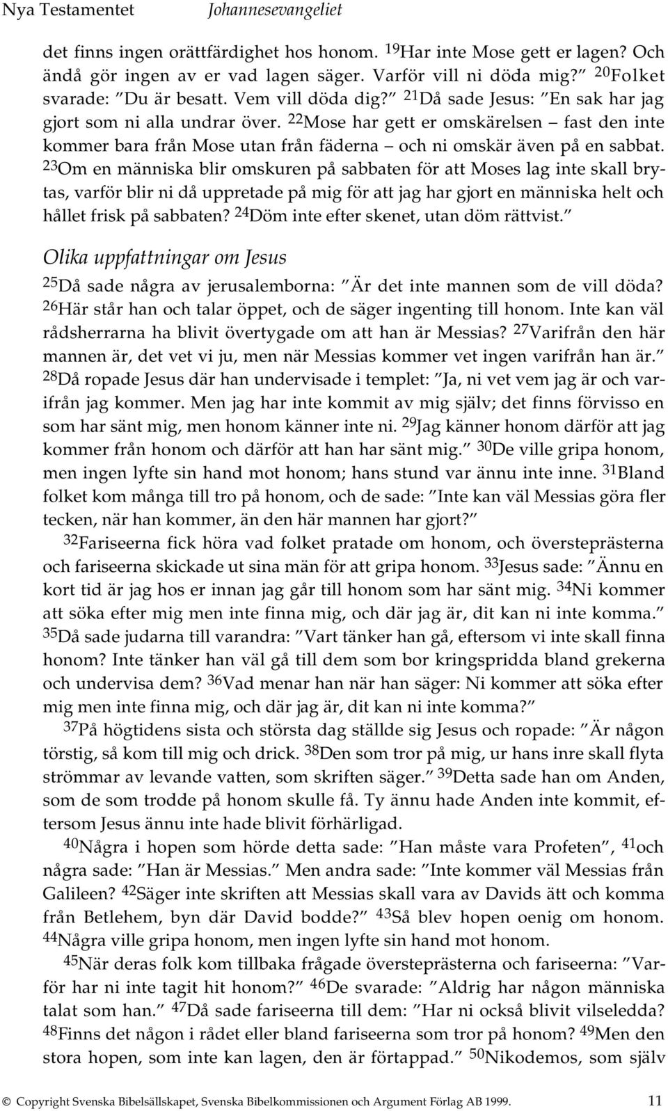 23 Om en människa blir omskuren på sabbaten för att Moses lag inte skall brytas, varför blir ni då uppretade på mig för att jag har gjort en människa helt och hållet frisk på sabbaten?