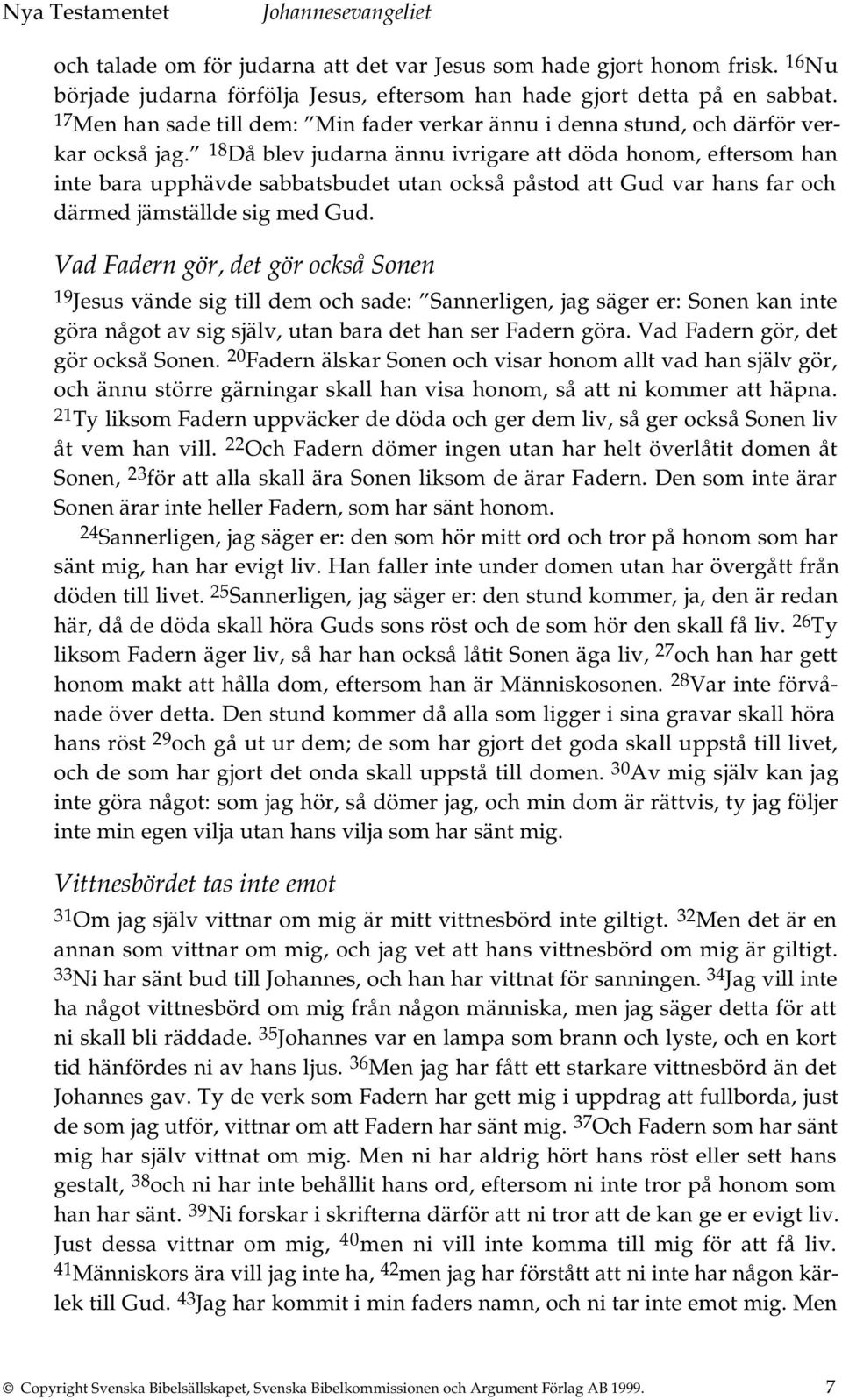 18 Då blev judarna ännu ivrigare att döda honom, eftersom han inte bara upphävde sabbatsbudet utan också påstod att Gud var hans far och därmed jämställde sig med Gud.