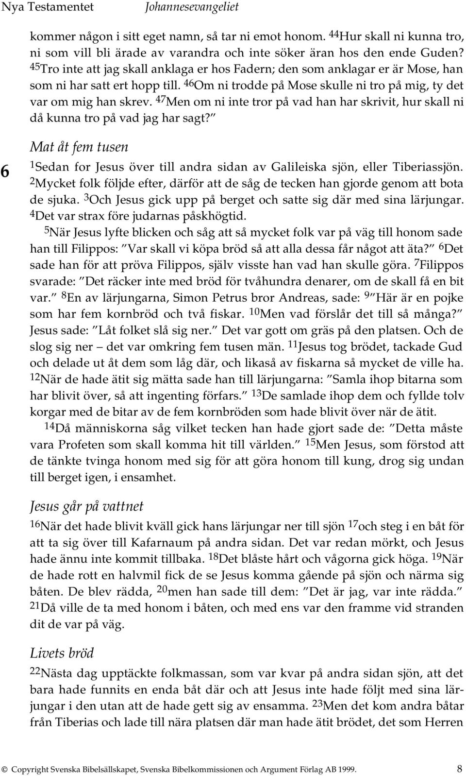 47 Men om ni inte tror på vad han har skrivit, hur skall ni då kunna tro på vad jag har sagt? 6 Mat åt fem tusen 1 Sedan for Jesus över till andra sidan av Galileiska sjön, eller Tiberiassjön.