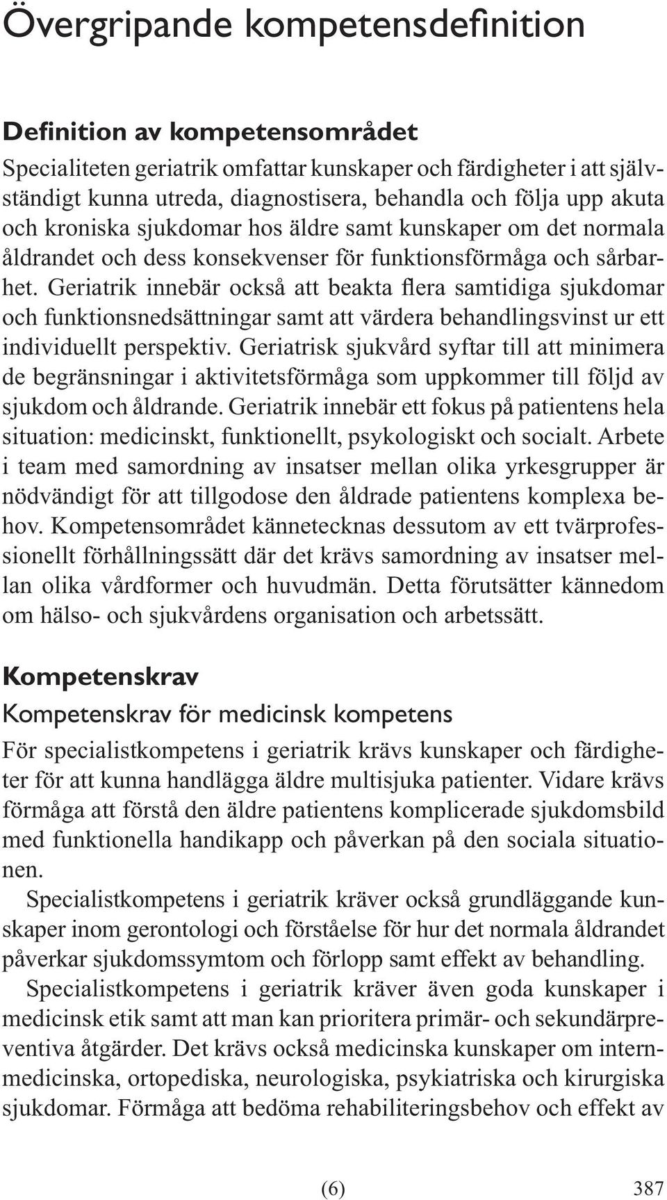 ett individuellt perspektiv. Geriatrisk sjukvård syftar till att minimera de begränsningar i aktivitetsförmåga som uppkommer till följd av sjukdom och åldrande.
