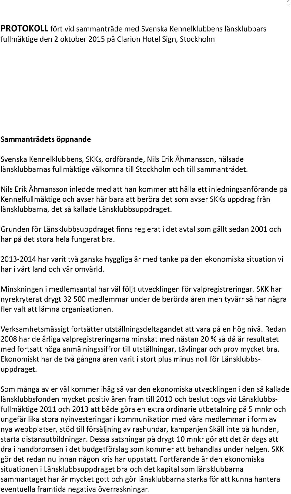 Nils Erik Åhmansson inledde med att han kommer att hålla ett inledningsanförande på Kennelfullmäktige och avser här bara att beröra det som avser SKKs uppdrag från länsklubbarna, det så kallade