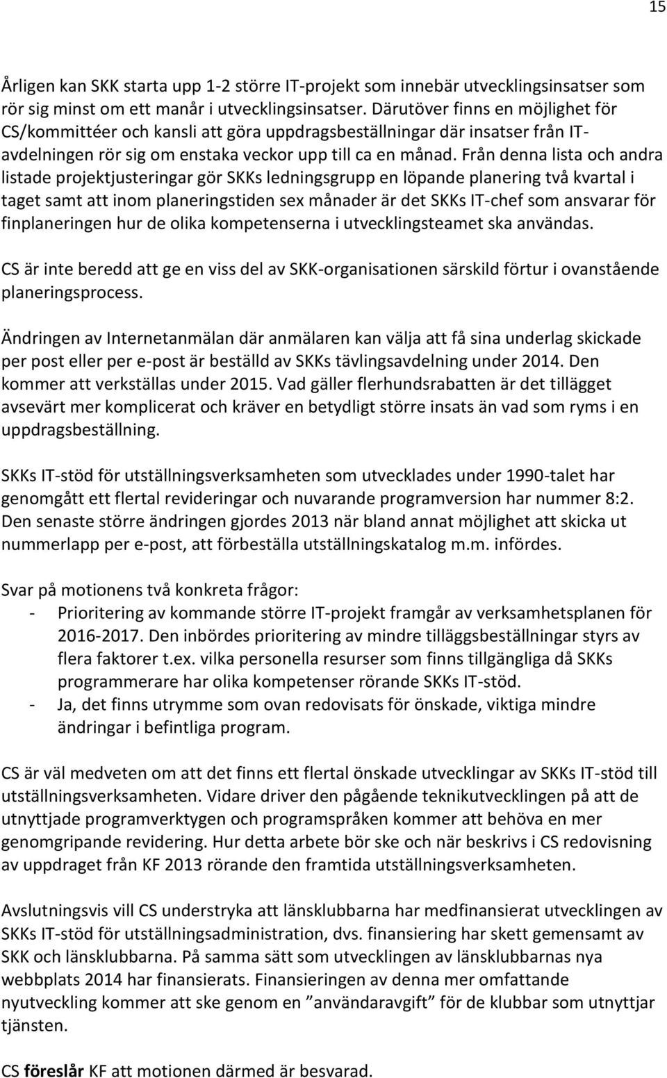 Från denna lista och andra listade projektjusteringar gör SKKs ledningsgrupp en löpande planering två kvartal i taget samt att inom planeringstiden sex månader är det SKKs IT-chef som ansvarar för