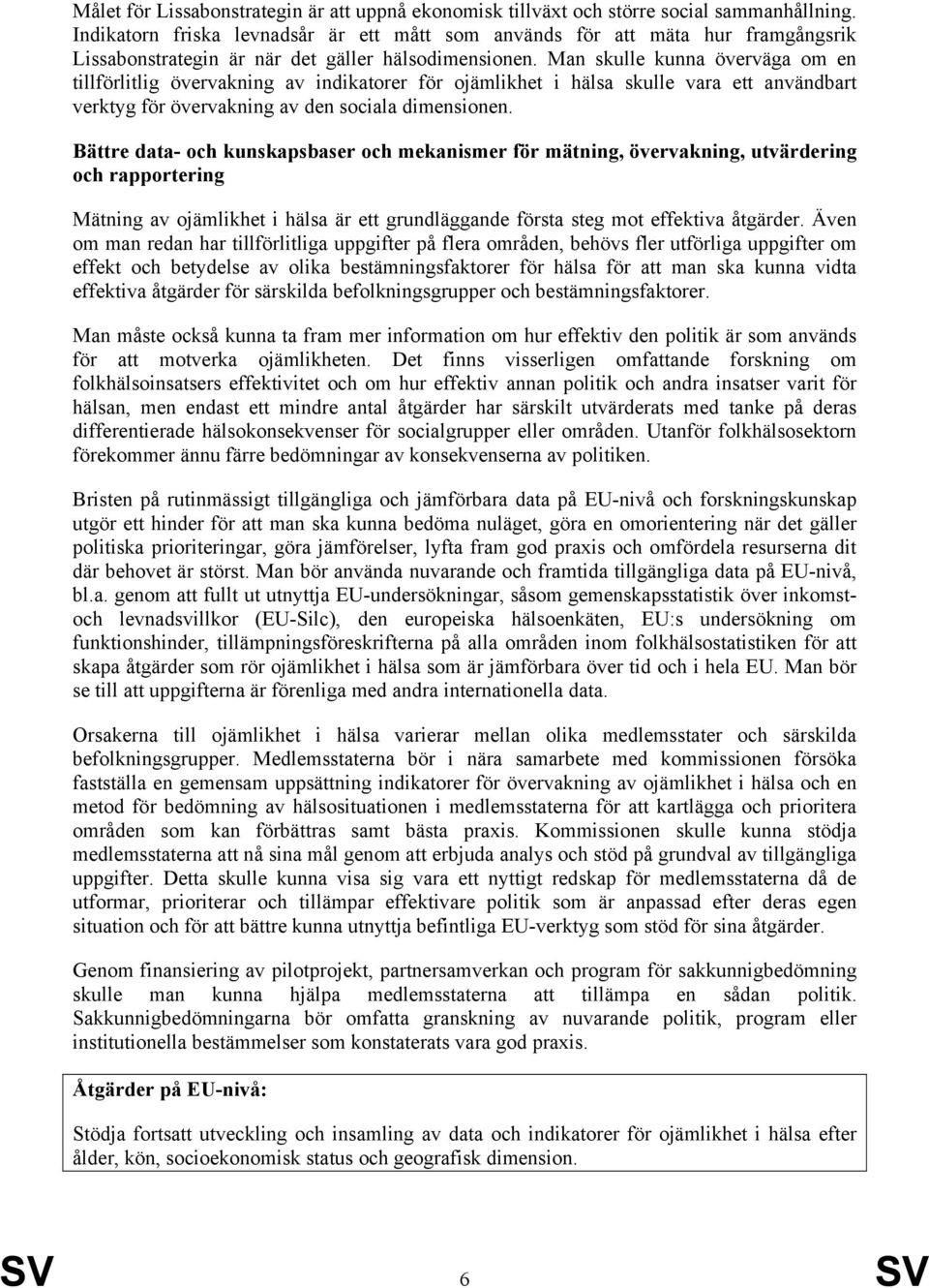 Man skulle kunna överväga om en tillförlitlig övervakning av indikatorer för ojämlikhet i hälsa skulle vara ett användbart verktyg för övervakning av den sociala dimensionen.