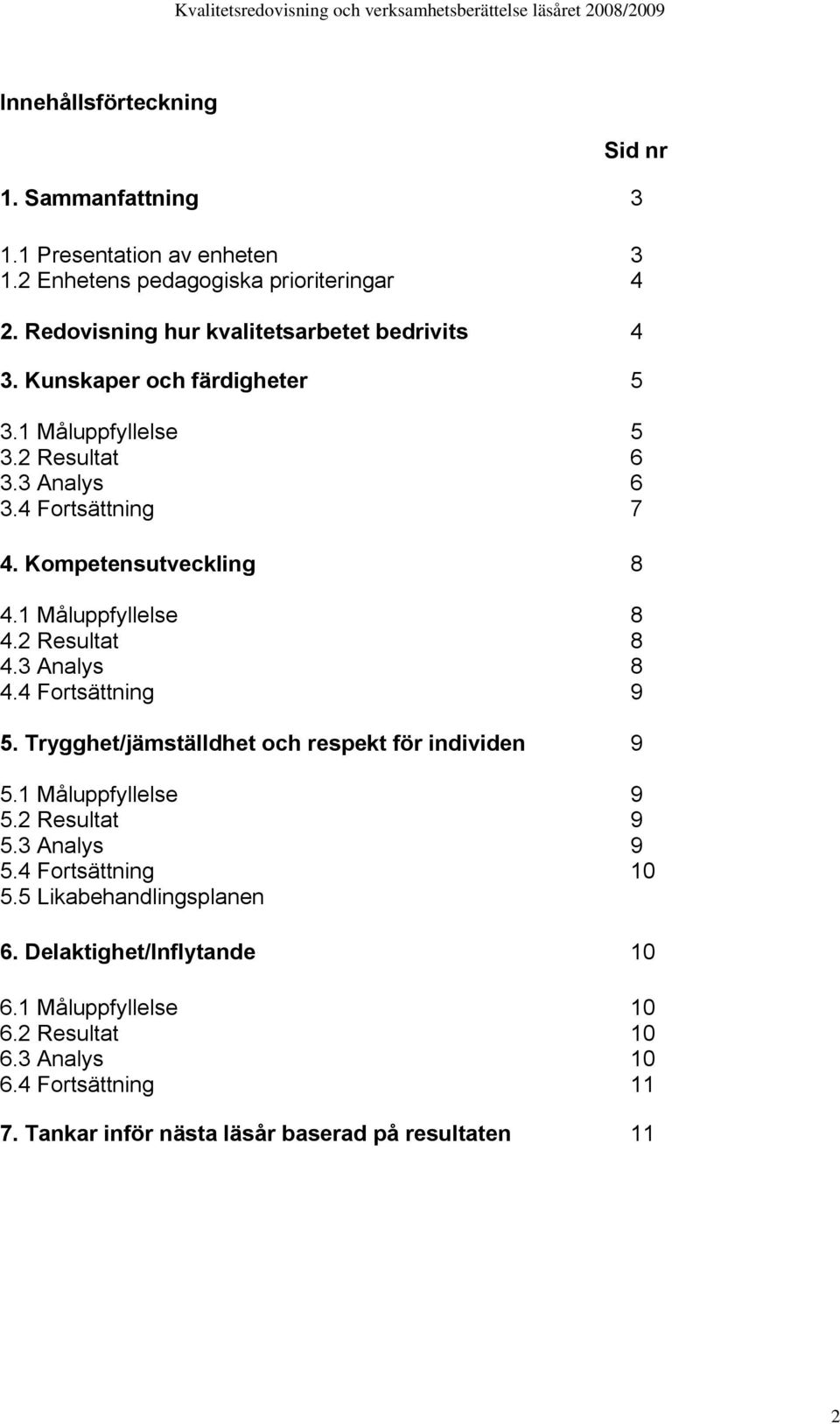 Kompetensutveckling 8 4.1 Måluppfyllelse 8 4.2 Resultat 8 4.3 Analys 8 4.4 Fortsättning 9 5. Trygghet/jämställdhet och respekt för individen 9 5.1 Måluppfyllelse 9 5.