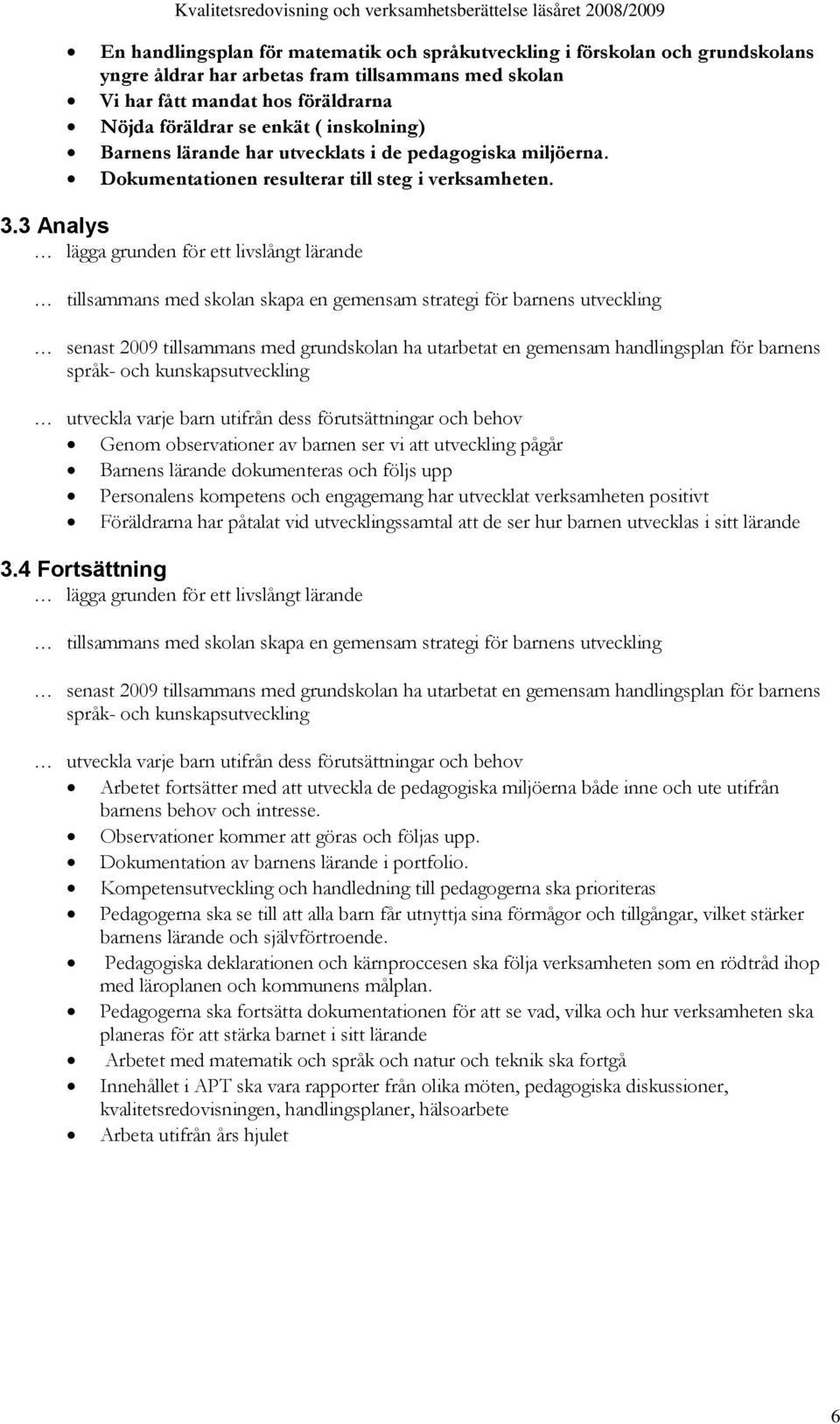 3 Analys lägga grunden för ett livslångt lärande tillsammans med skolan skapa en gemensam strategi för barnens utveckling senast 2009 tillsammans med grundskolan ha utarbetat en gemensam