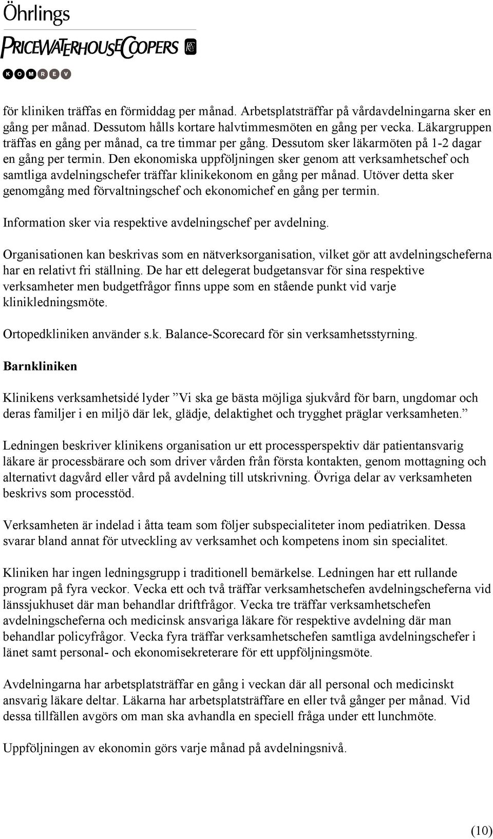 Den ekonomiska uppföljningen sker genom att verksamhetschef och samtliga avdelningschefer träffar klinikekonom en gång per månad.