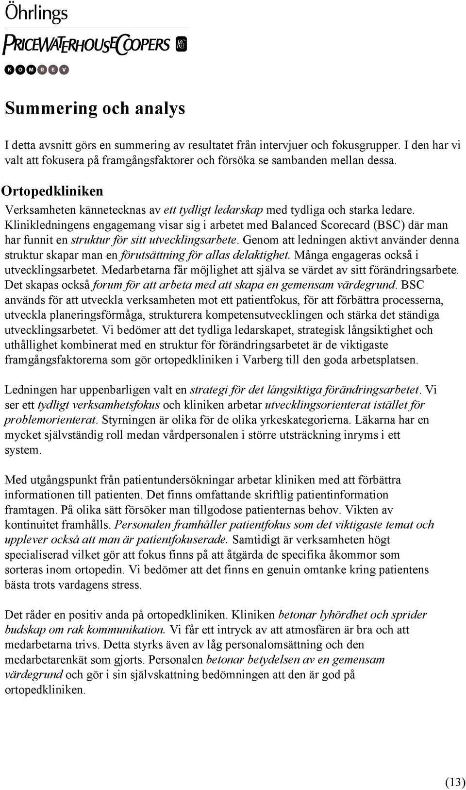 Klinikledningens engagemang visar sig i arbetet med Balanced Scorecard (BSC) där man har funnit en struktur för sitt utvecklingsarbete.