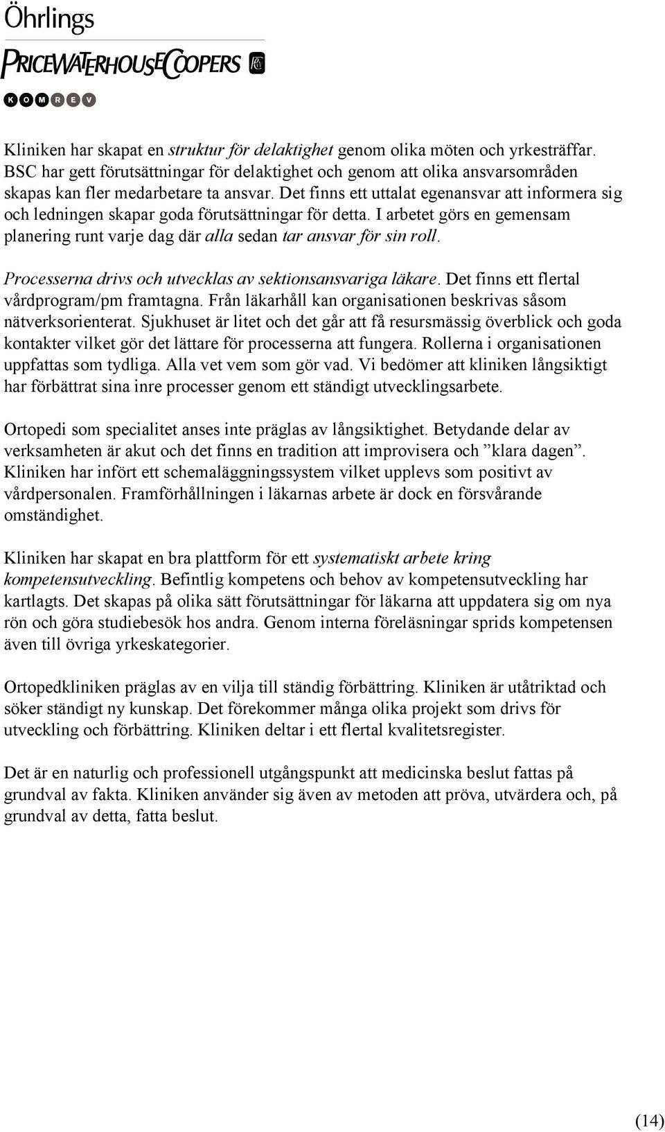 Det finns ett uttalat egenansvar att informera sig och ledningen skapar goda förutsättningar för detta. I arbetet görs en gemensam planering runt varje dag där alla sedan tar ansvar för sin roll.