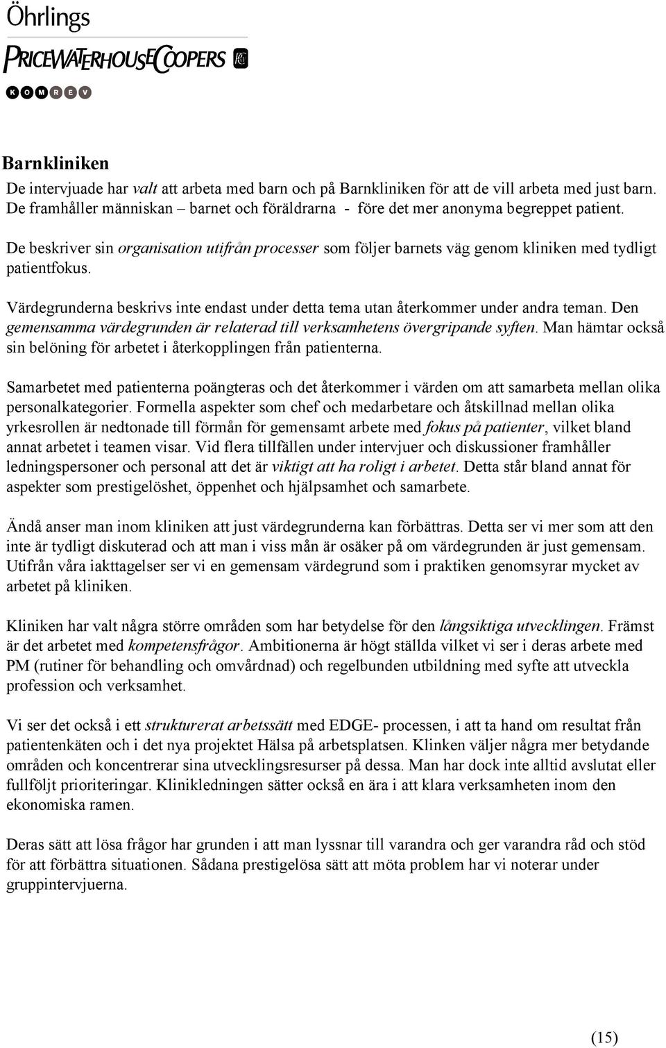 Värdegrunderna beskrivs inte endast under detta tema utan återkommer under andra teman. Den gemensamma värdegrunden är relaterad till verksamhetens övergripande syften.