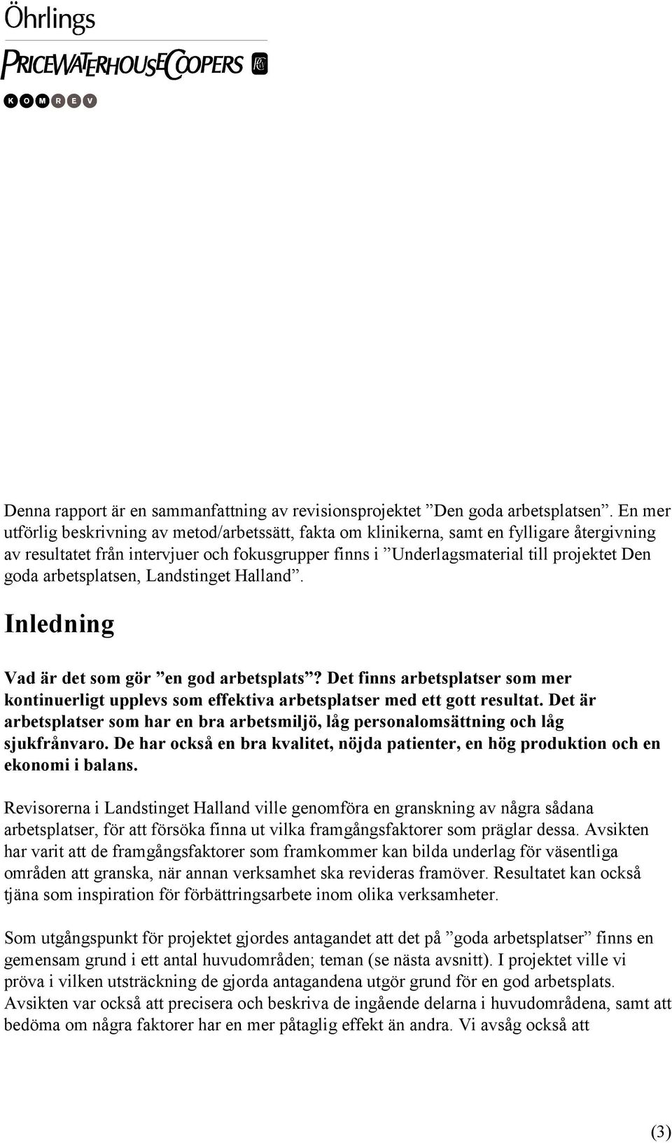 arbetsplatsen, Landstinget Halland. Inledning Vad är det som gör en god arbetsplats? Det finns arbetsplatser som mer kontinuerligt upplevs som effektiva arbetsplatser med ett gott resultat.