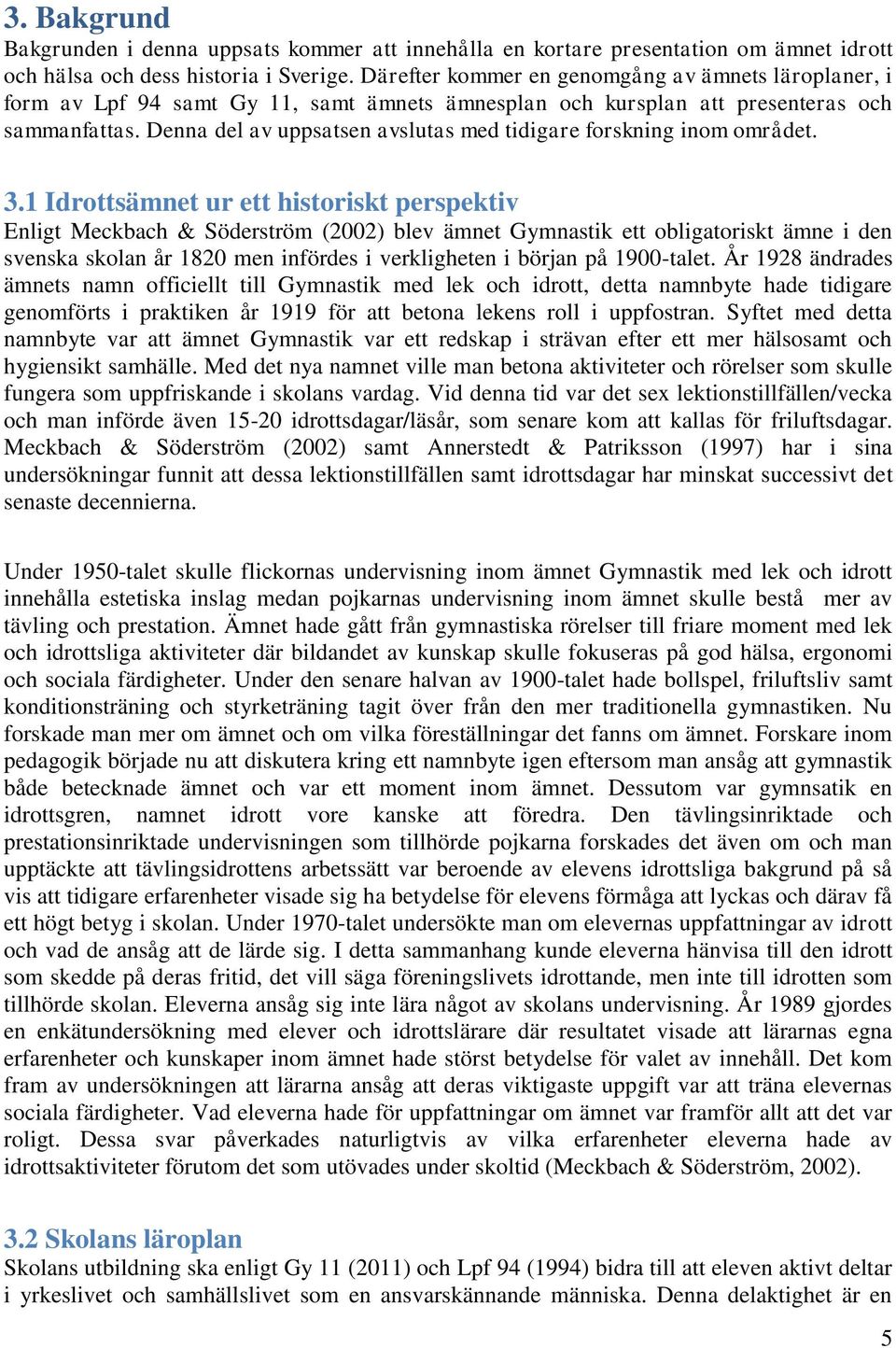 Denna del av uppsatsen avslutas med tidigare forskning inom området. 3.