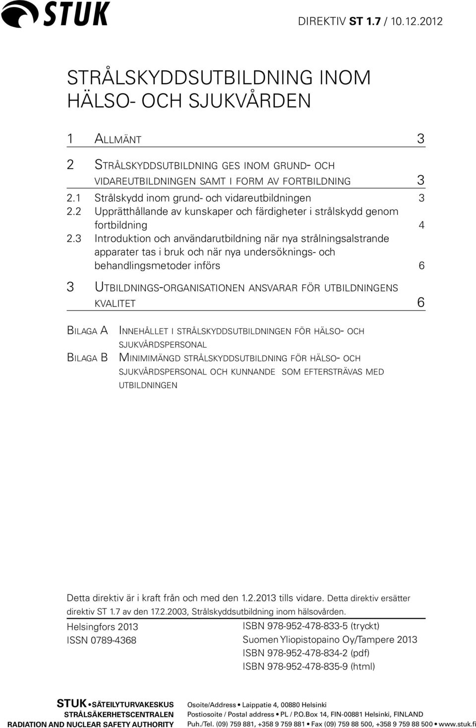 3 Introduktion och användarutbildning när nya strålningsalstrande apparater tas i bruk och när nya undersöknings- och behandlingsmetoder införs 6 3 Utbildnings-organisationen ansvarar för