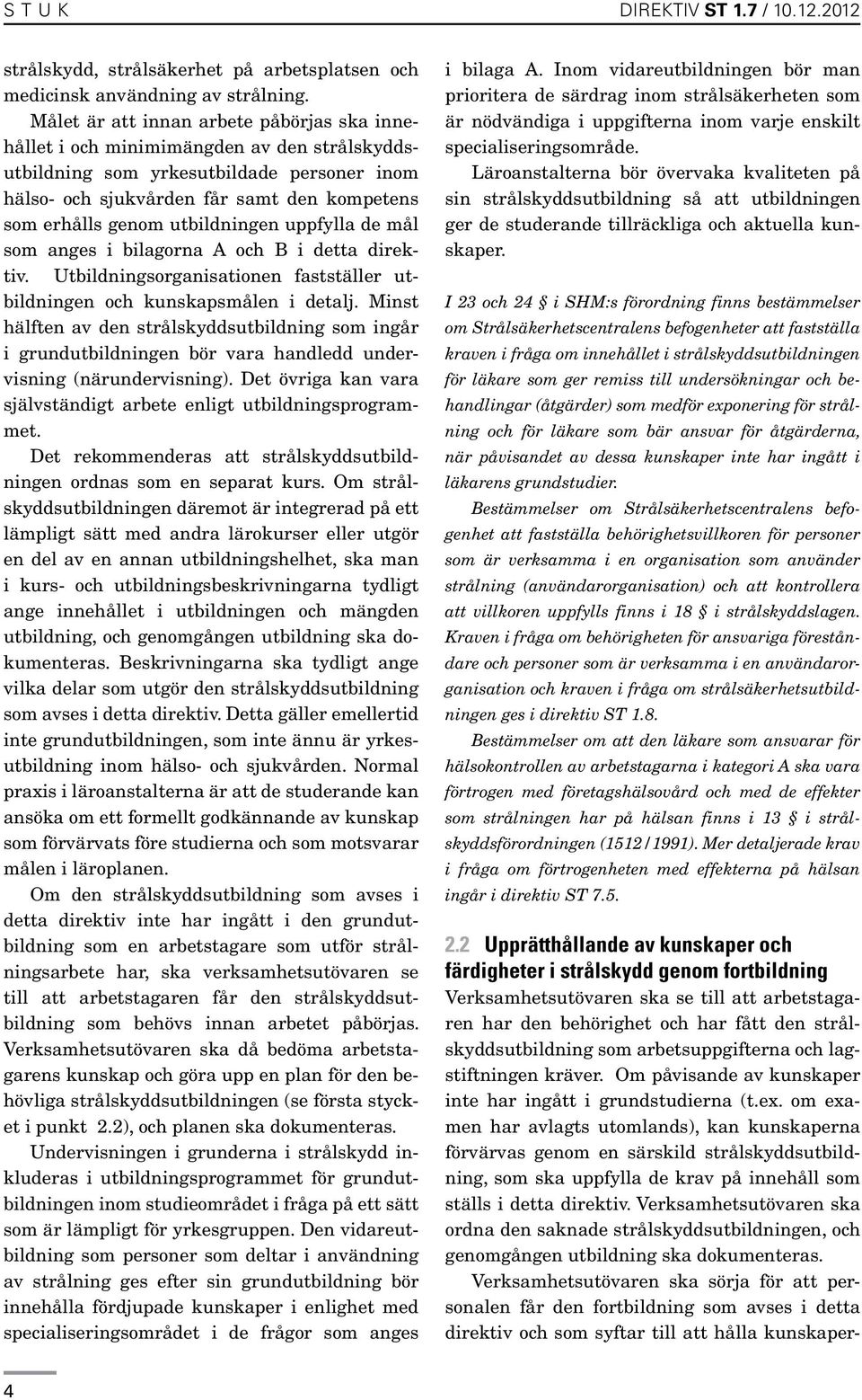 utbildningen uppfylla de mål som anges i bilagorna A och B i detta direktiv. Utbildningsorganisationen fastställer utbildningen och kunskapsmålen i detalj.