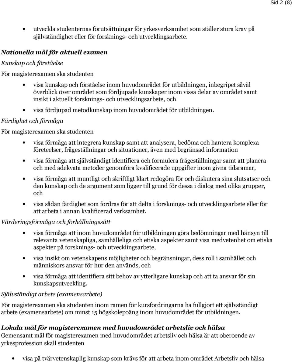 fördjupade kunskaper inom vissa delar av området samt insikt i aktuellt forsknings- och utvecklingsarbete, och visa fördjupad metodkunskap inom huvudområdet för utbildningen.