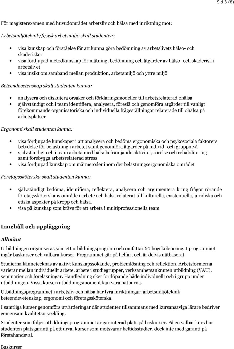 yttre miljö Beteendevetenskap skall studenten kunna: analysera och diskutera orsaker och förklaringsmodeller till arbetsrelaterad ohälsa självständigt och i team identifiera, analysera, föreslå och