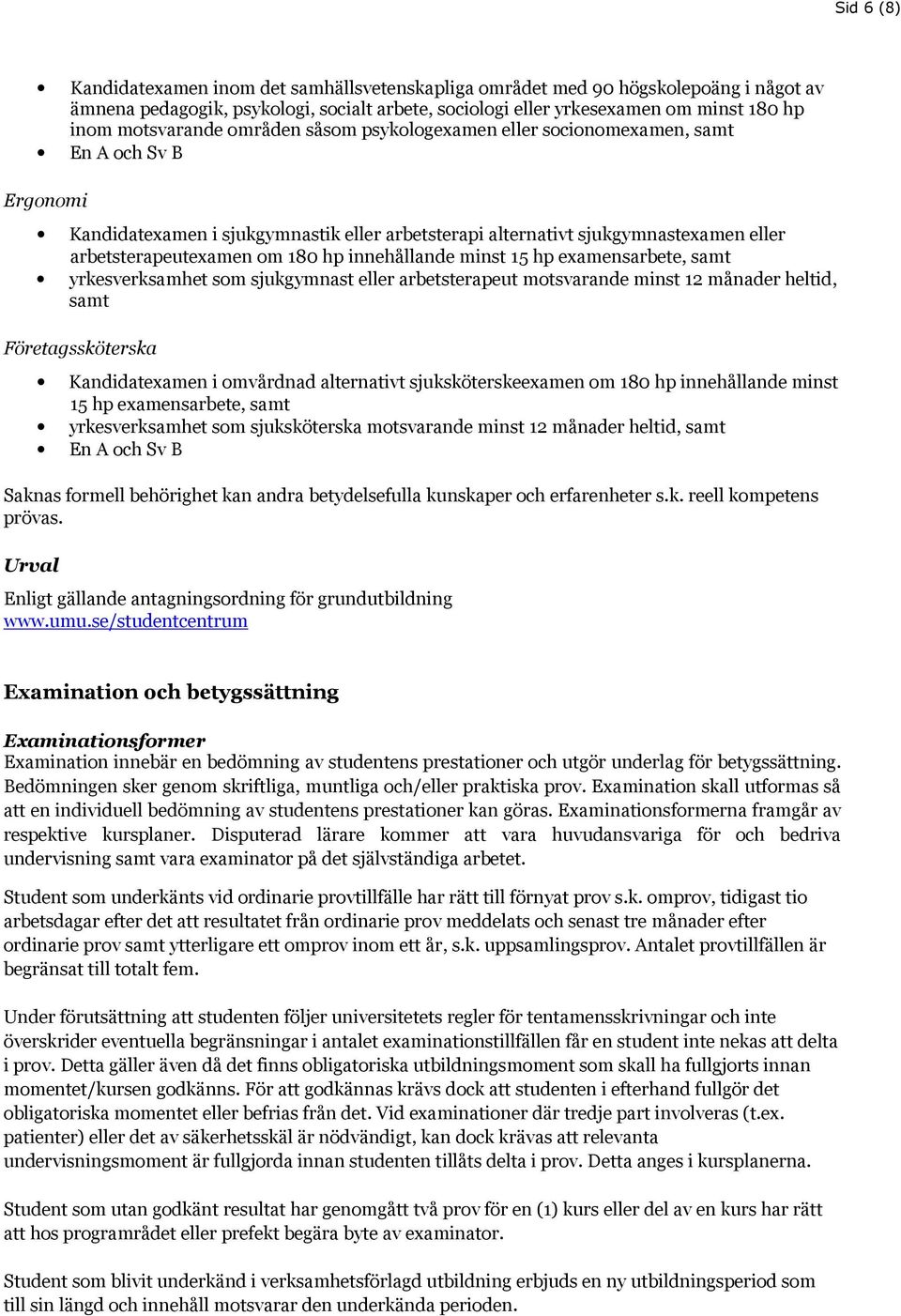 om 180 hp innehållande minst 15 hp examensarbete, samt yrkesverksamhet som sjukgymnast eller arbetsterapeut motsvarande minst 12 månader heltid, samt Företagssköterska Kandidatexamen i omvårdnad