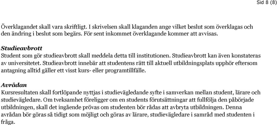 Studieavbrott innebär att studentens rätt till aktuell utbildningsplats upphör eftersom antagning alltid gäller ett visst kurs- eller programtillfälle.