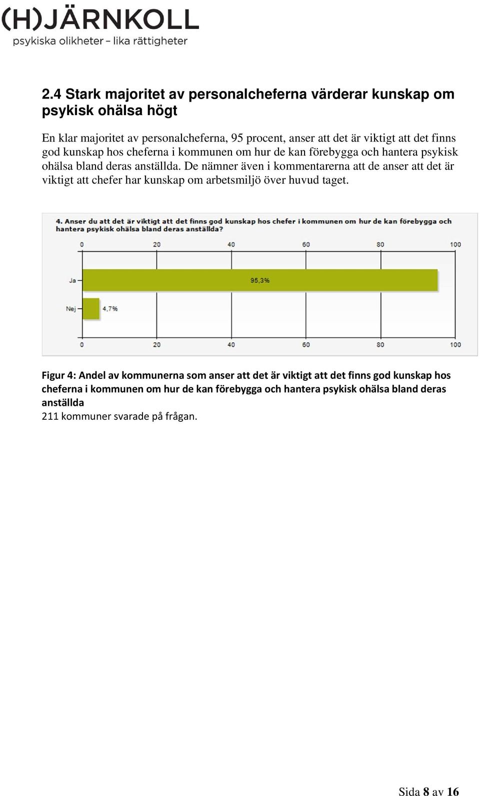 De nämner även i kommentarerna att de anser att det är viktigt att chefer har kunskap om arbetsmiljö över huvud taget.