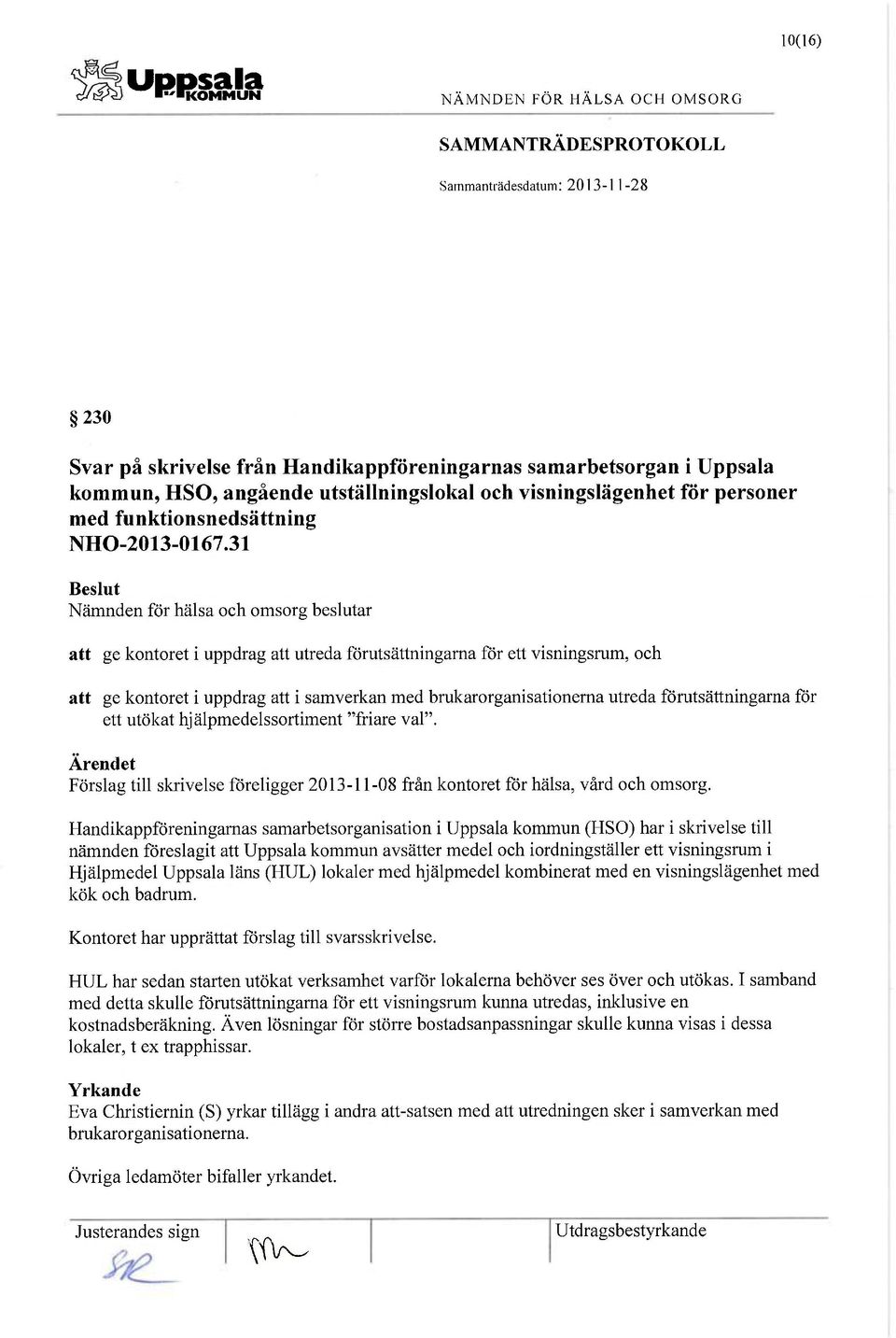 31 att ge kontoret i uppdrag att utreda förutsättningarna för ett visningsrum, och att ge kontoret i uppdrag att i samverkan med brukarorganisationerna utreda förutsättningarna för ett utökat