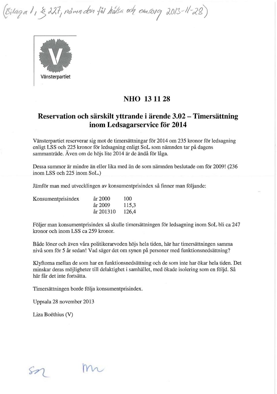 nämnden tar på dagens sammanträde. Även om de höjs lite 2014 är de ändå för låga. Dessa summor är mindre än eller lika med än de som nämnden beslutade om för 2009! (236 inom LSS och 225 inom SoL.