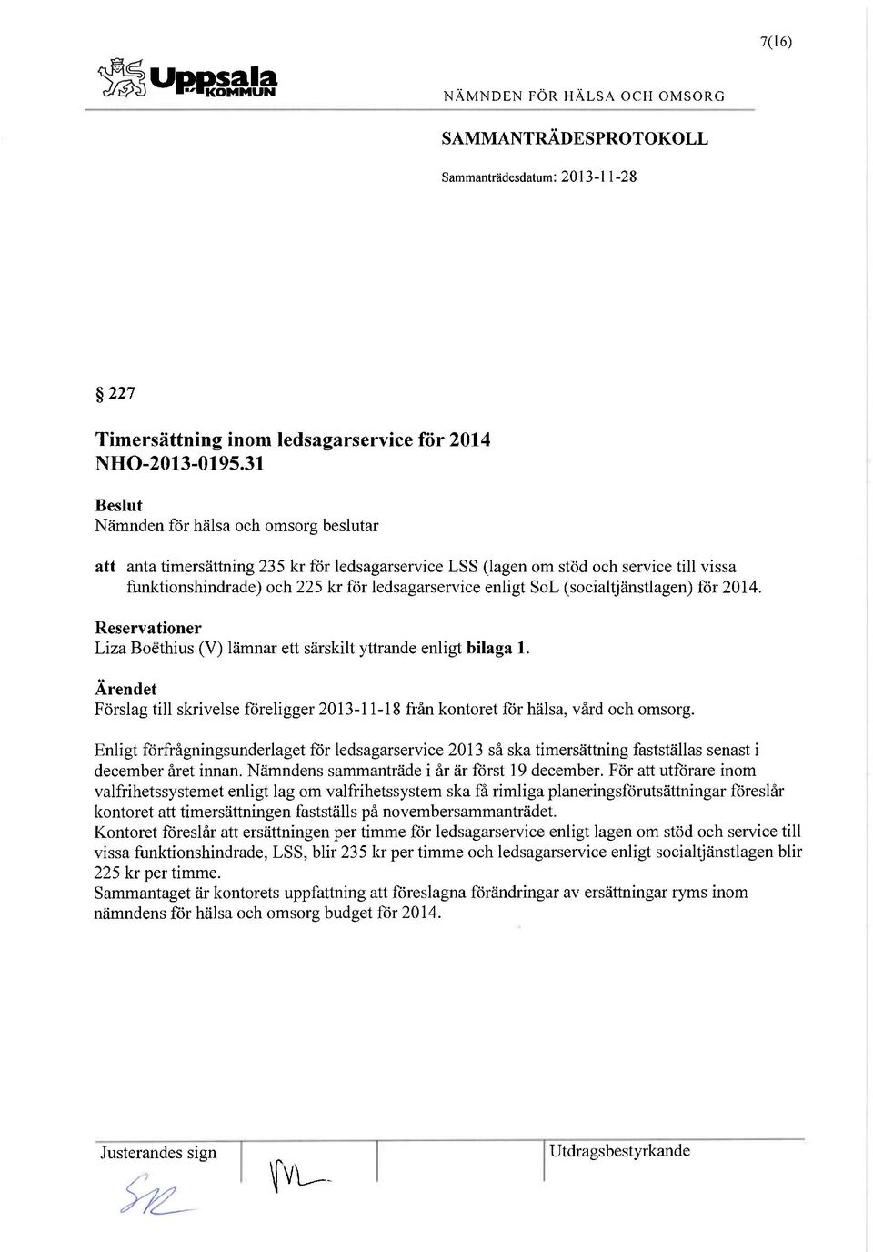 Reservationer Liza Boethius (V) lämnar ett särskilt yttrande enligt bilaga 1. Ärendet Förslag till skrivelse föreligger 2013-11-18 från kontoret för hälsa, vård och omsorg.