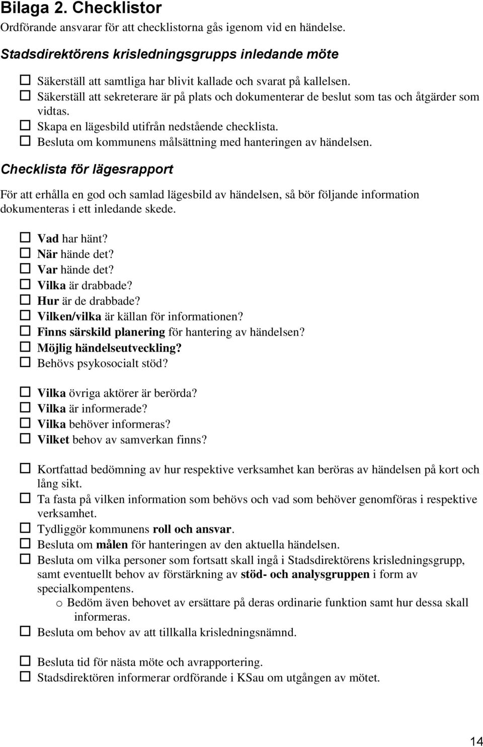 Säkerställ att sekreterare är på plats och dokumenterar de beslut som tas och åtgärder som vidtas. Skapa en lägesbild utifrån nedstående checklista.