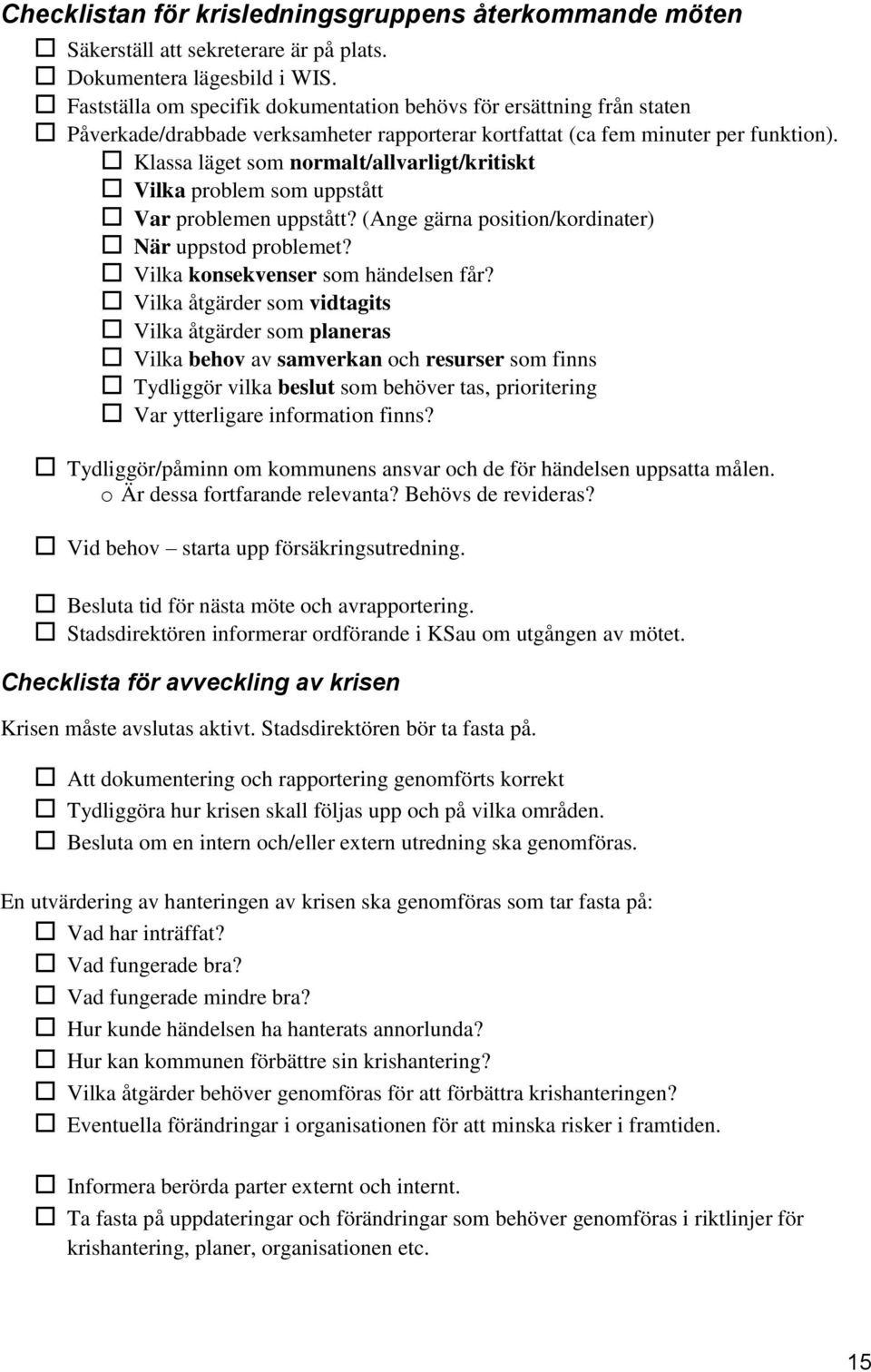 Klassa läget som normalt/allvarligt/kritiskt Vilka problem som uppstått Var problemen uppstått? (Ange gärna position/kordinater) När uppstod problemet? Vilka konsekvenser som händelsen får?