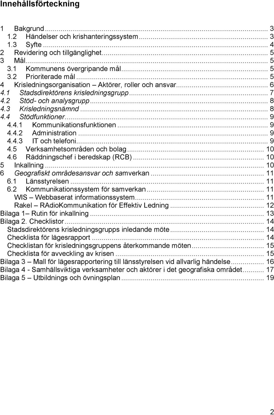 .. 9 4.4.2 Administration... 9 4.4.3 IT och telefoni... 9 4.5 Verksamhetsområden och bolag... 10 4.6 Räddningschef i beredskap (RCB)... 10 5 Inkallning... 10 6 Geografiskt områdesansvar och samverkan.