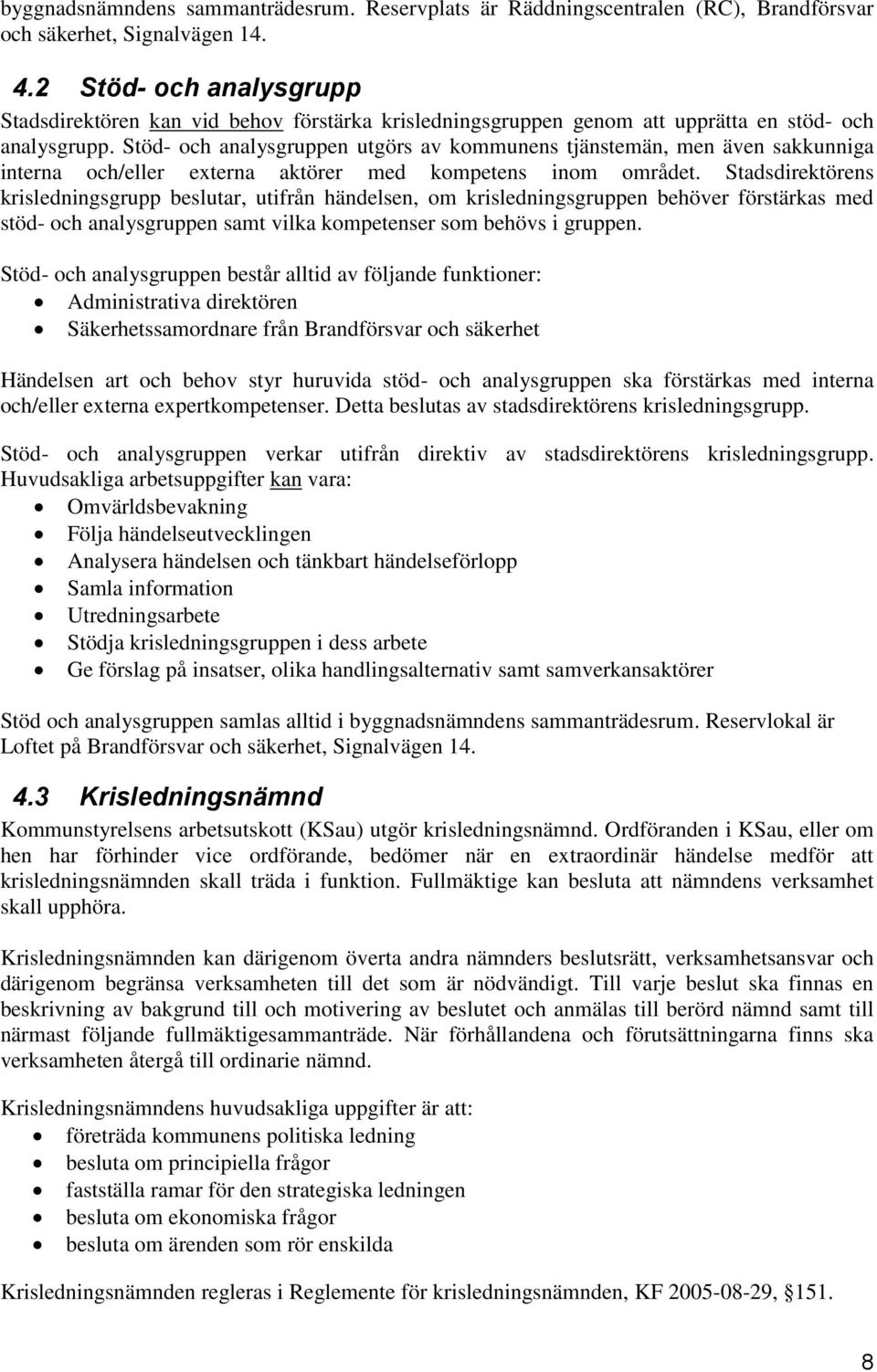 Stöd- och analysgruppen utgörs av kommunens tjänstemän, men även sakkunniga interna och/eller externa aktörer med kompetens inom området.