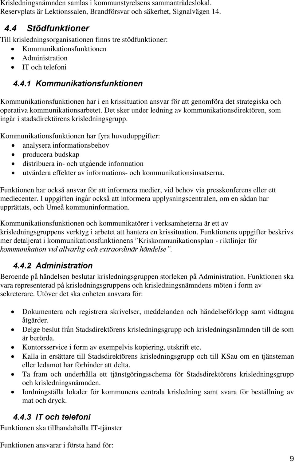 Det sker under ledning av kommunikationsdirektören, som ingår i stadsdirektörens krisledningsgrupp.