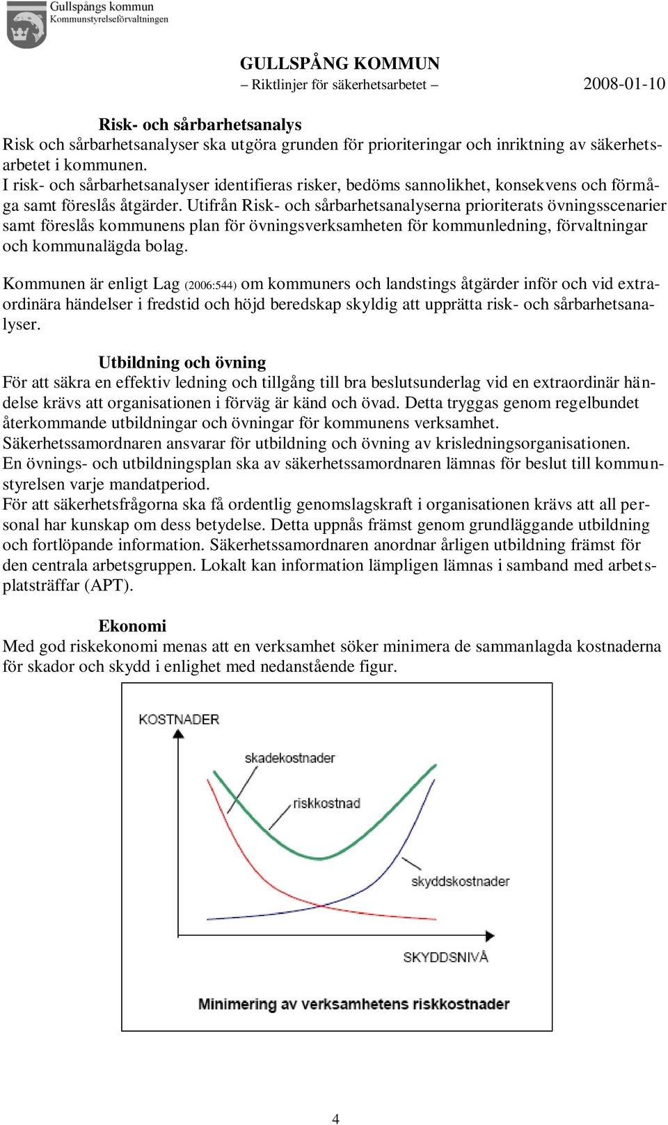 Utifrån Risk- och sårbarhetsanalyserna prioriterats övningsscenarier samt föreslås kommunens plan för övningsverksamheten för kommunledning, förvaltningar och kommunalägda bolag.