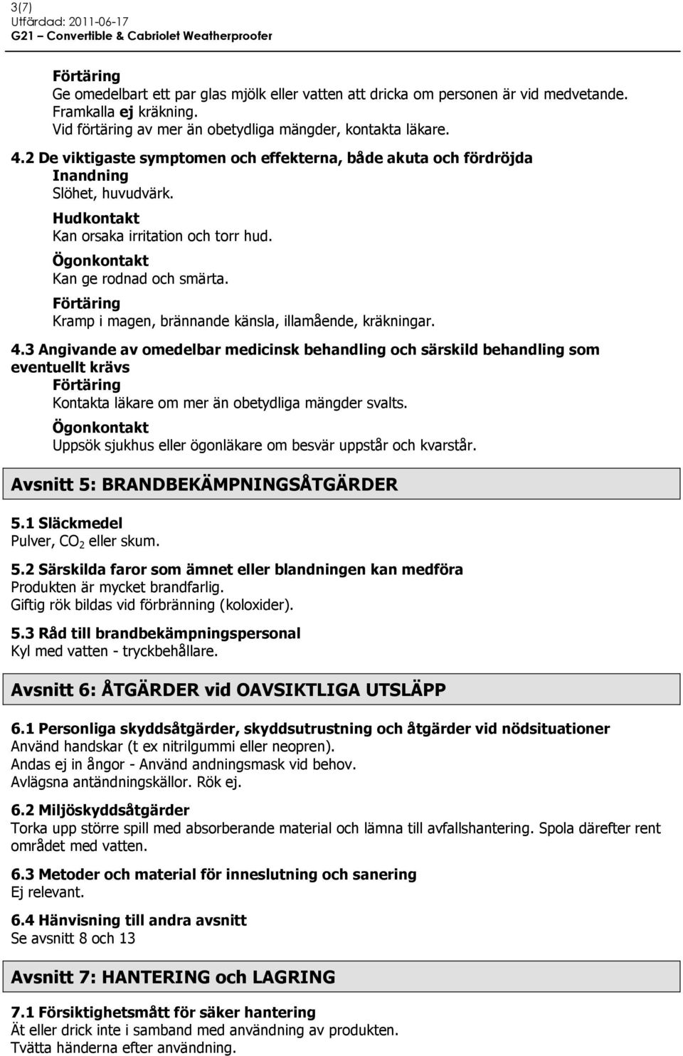 Förtäring Kramp i magen, brännande känsla, illamående, kräkningar. 4.