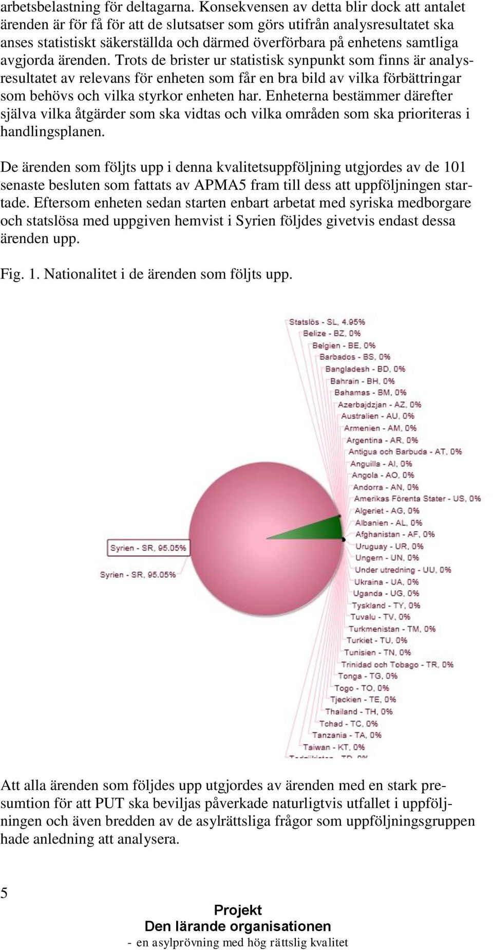 avgjorda ärenden. Trots de brister ur statistisk synpunkt som finns är analysresultatet av relevans för enheten som får en bra bild av vilka förbättringar som behövs och vilka styrkor enheten har.