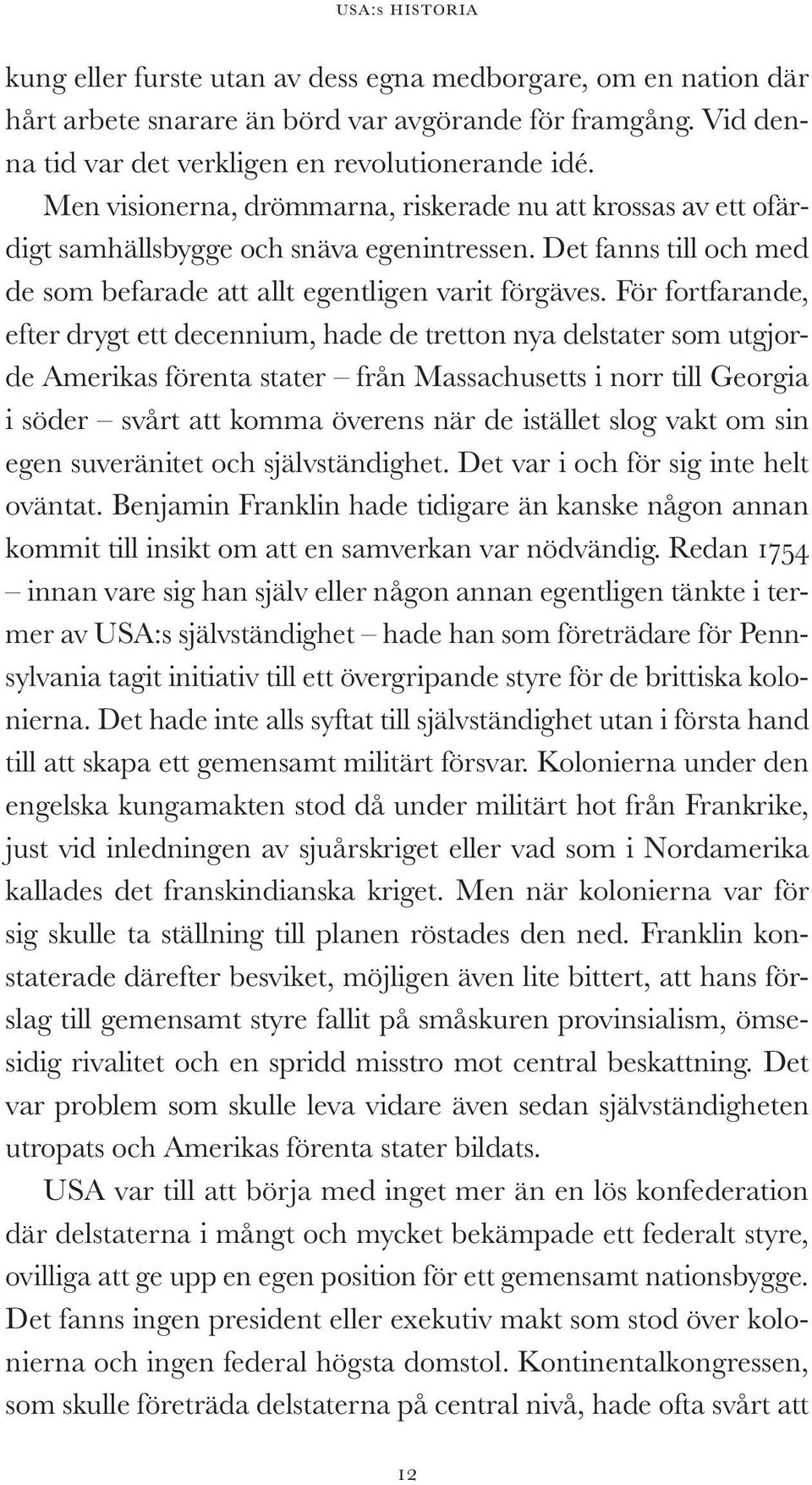 För fort farande, efter drygt ett decennium, hade de tretton nya del stater som utgjorde Amerikas förenta stater från Massachusetts i norr till Geor gia i söder svårt att komma överens när de