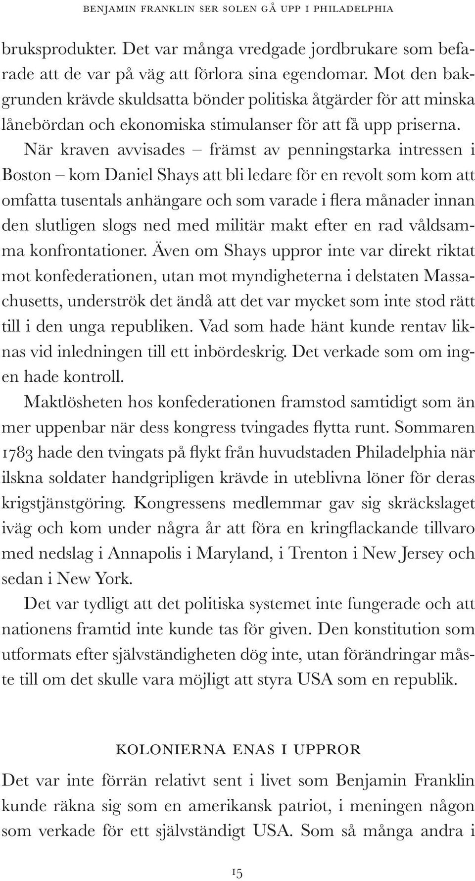 När kraven avvisades främst av penningstarka intressen i Boston kom Daniel Shays att bli ledare för en revolt som kom att omfatta tusentals anhängare och som varade i flera månader innan den