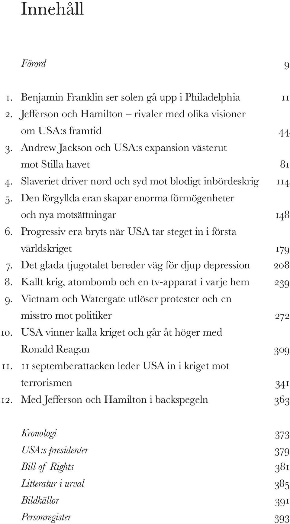 Den förgyllda eran skapar enorma förmögenheter och nya motsättningar 148 6. Progressiv era bryts när USA tar steget in i första världskriget 179 7.