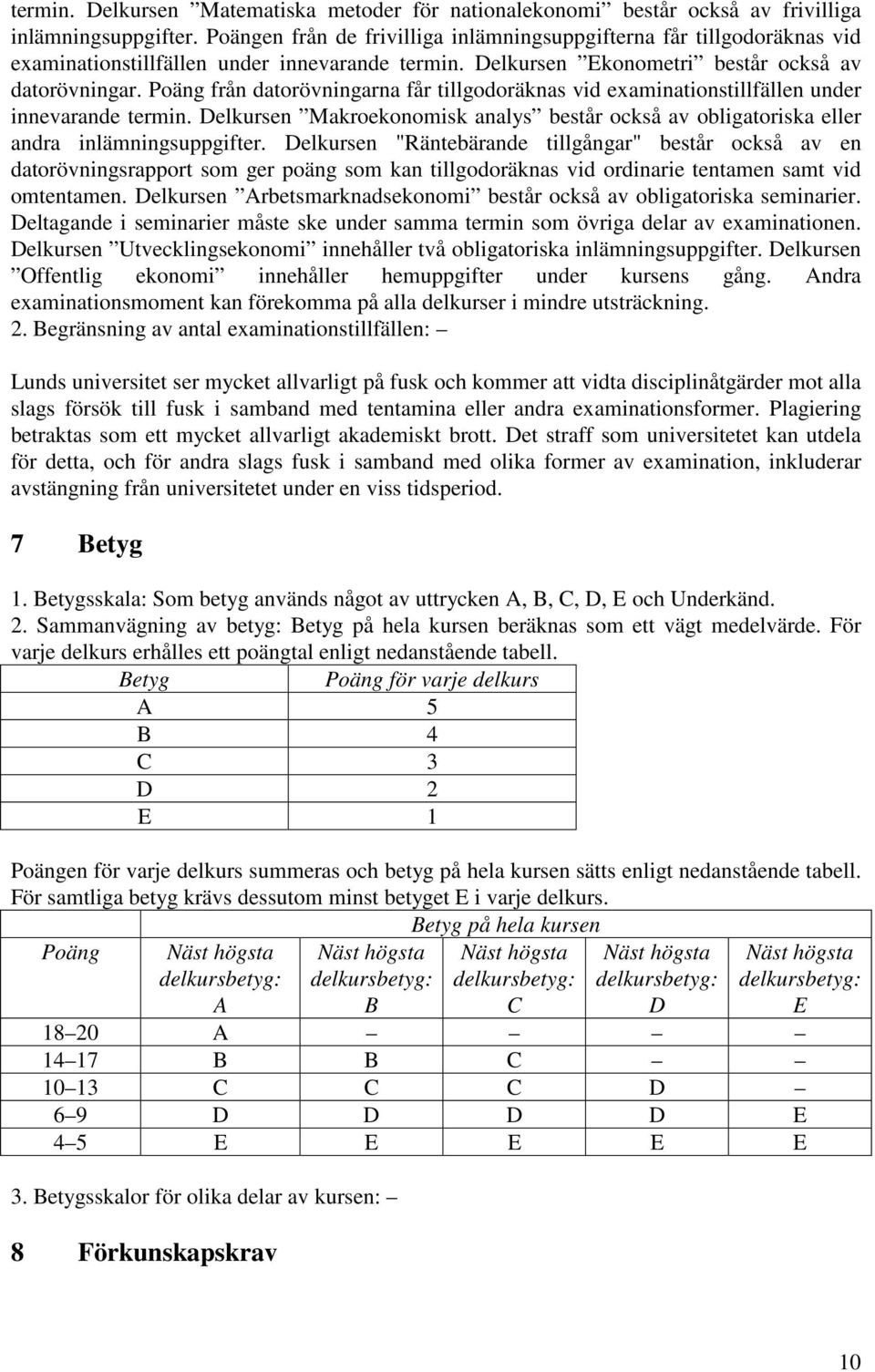Poäng från datorövningarna får tillgodoräknas vid examinationstillfällen under innevarande termin. Delkursen Makroekonomisk analys består också av obligatoriska eller andra inlämningsuppgifter.