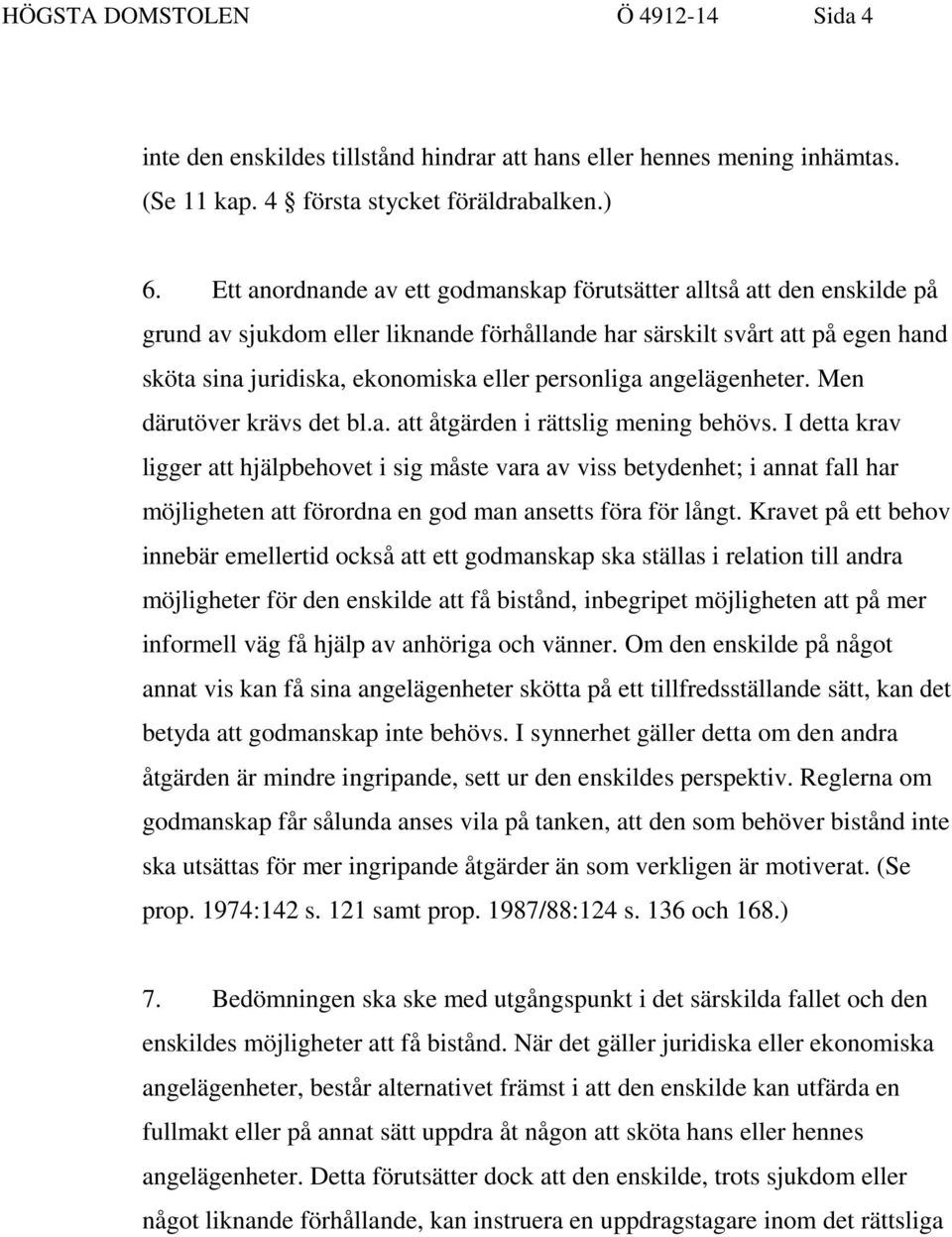 personliga angelägenheter. Men därutöver krävs det bl.a. att åtgärden i rättslig mening behövs.