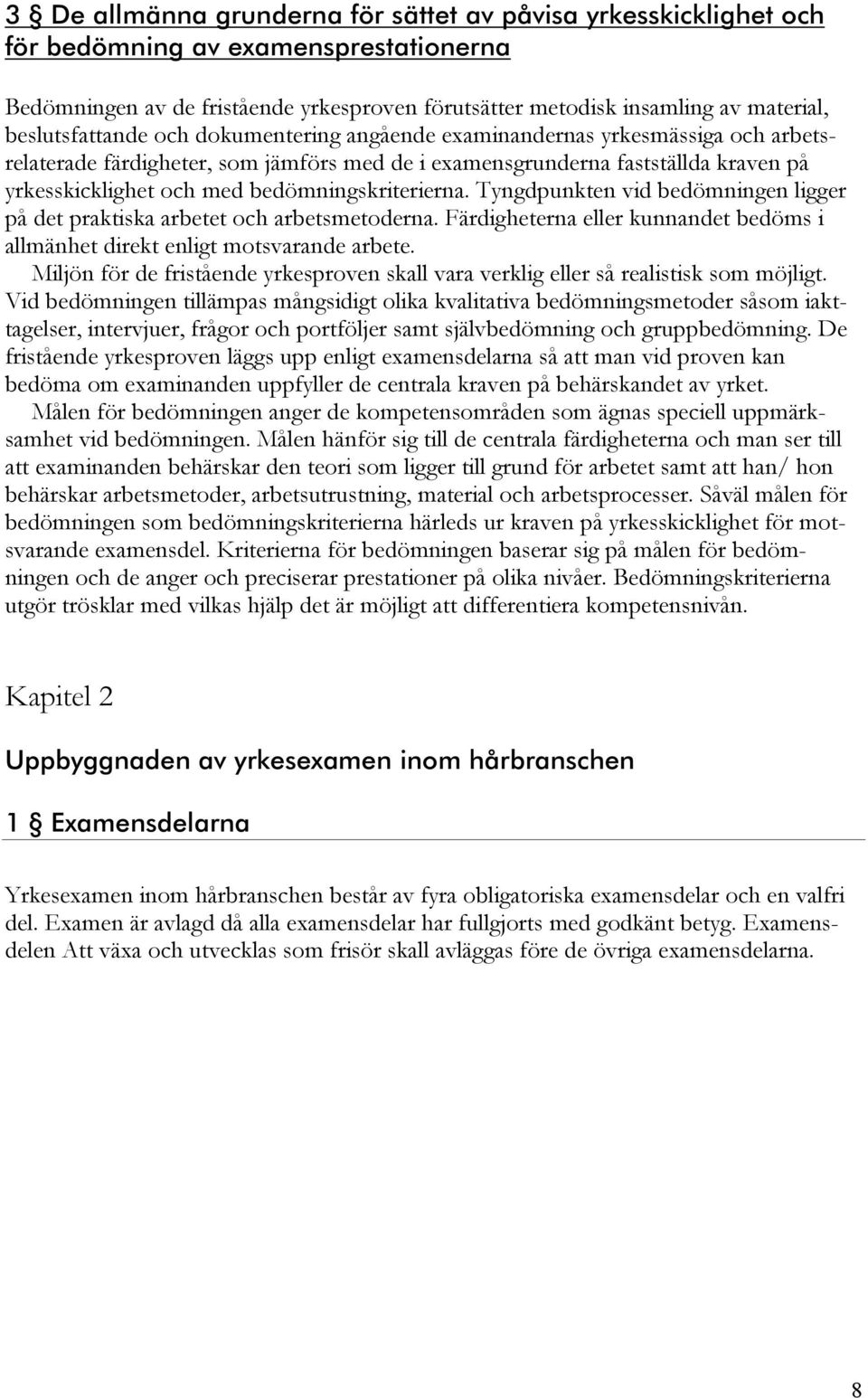 bedömningskriterierna. Tyngdpunkten vid bedömningen ligger på det praktiska arbetet och arbetsmetoderna. Färdigheterna eller kunnandet bedöms i allmänhet direkt enligt motsvarande arbete.