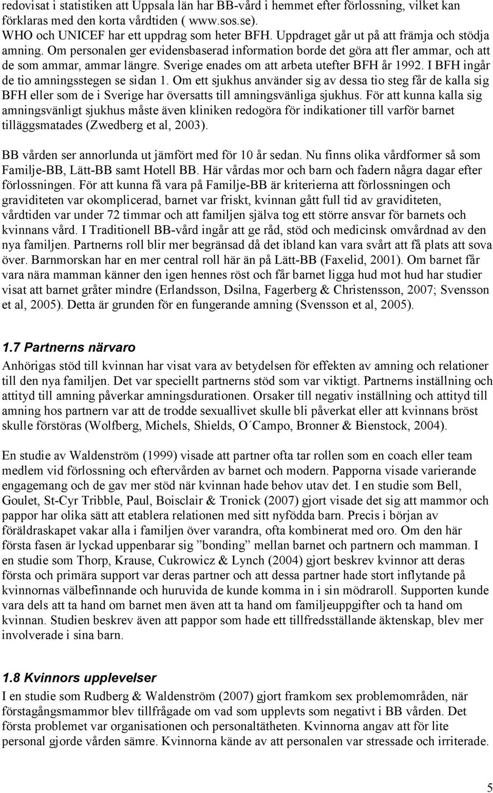 Sverige enades om att arbeta utefter BFH år 1992. I BFH ingår de tio amningsstegen se sidan 1.