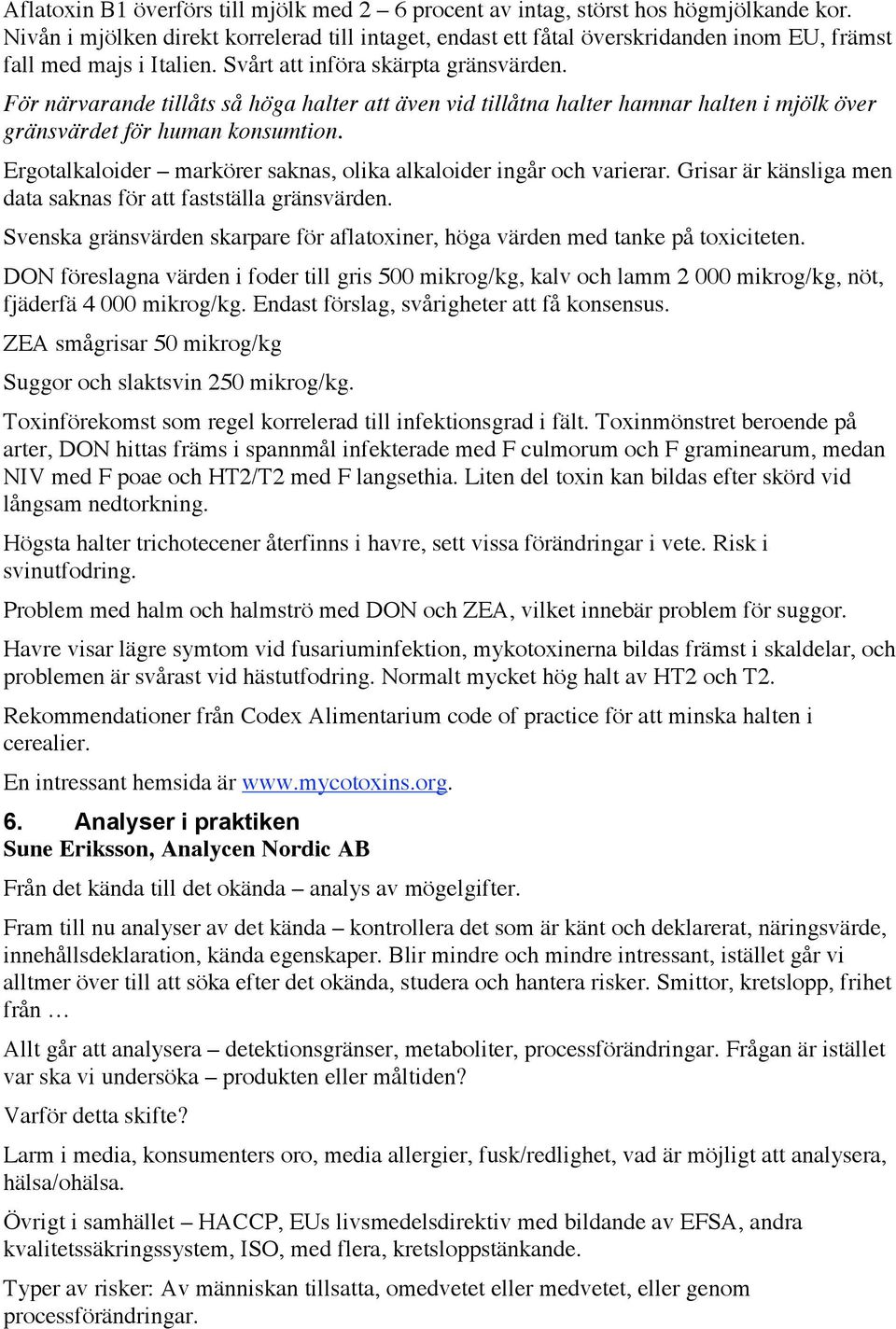 För närvarande tillåts så höga halter att även vid tillåtna halter hamnar halten i mjölk över gränsvärdet för human konsumtion. Ergotalkaloider markörer saknas, olika alkaloider ingår och varierar.