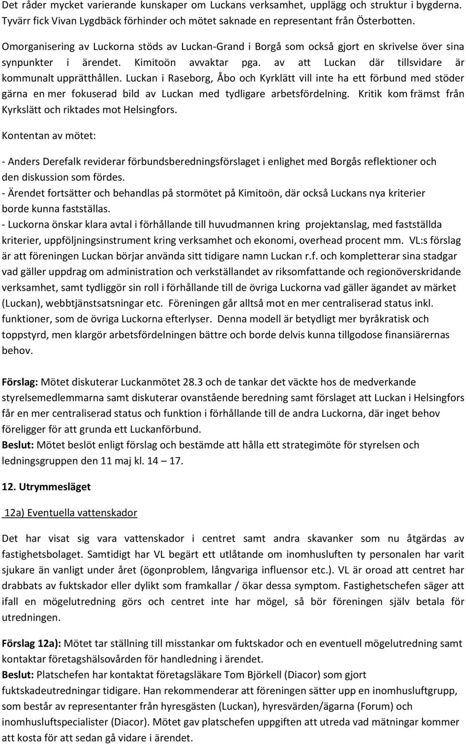 Luckan i Raseborg, Åbo och Kyrklätt vill inte ha ett förbund med stöder gärna en mer fokuserad bild av Luckan med tydligare arbetsfördelning.