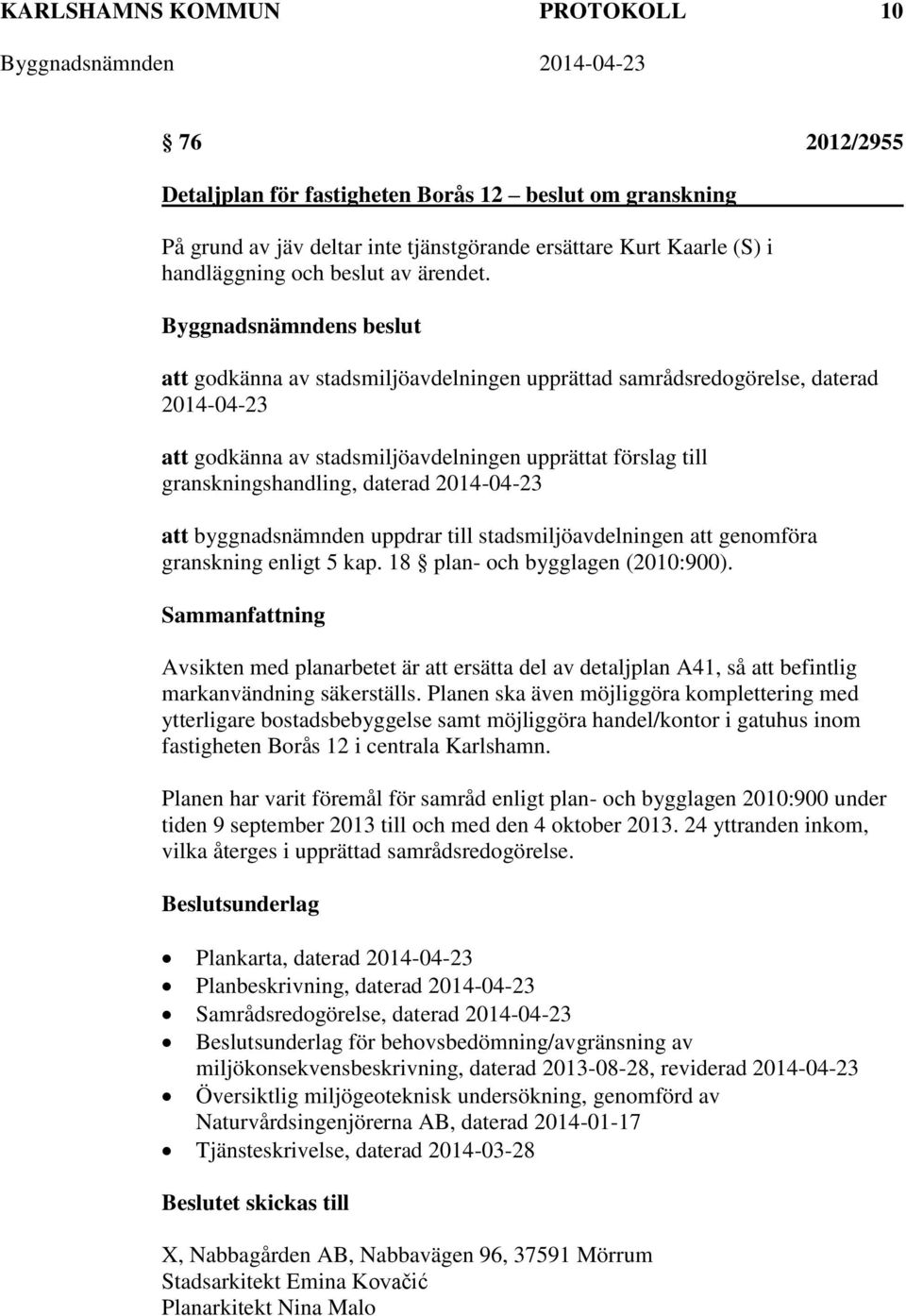 att godkänna av stadsmiljöavdelningen upprättad samrådsredogörelse, daterad 2014-04-23 att godkänna av stadsmiljöavdelningen upprättat förslag till granskningshandling, daterad 2014-04-23 att