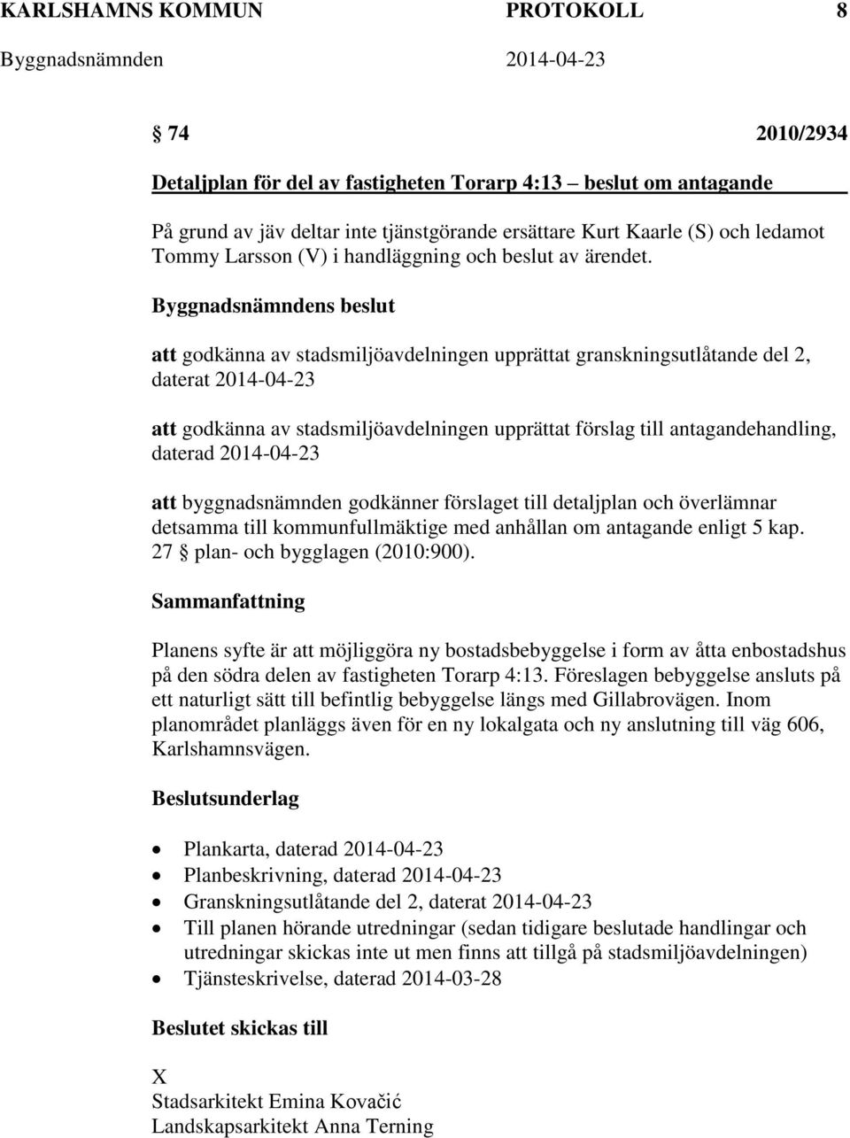 att godkänna av stadsmiljöavdelningen upprättat granskningsutlåtande del 2, daterat 2014-04-23 att godkänna av stadsmiljöavdelningen upprättat förslag till antagandehandling, daterad 2014-04-23 att