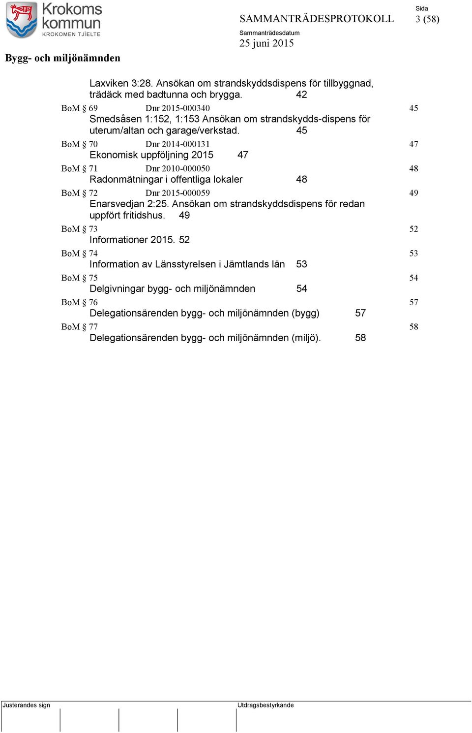 45 BoM 70 Dnr 2014-000131 47 Ekonomisk uppföljning 2015 47 BoM 71 Dnr 2010-000050 48 Radonmätningar i offentliga lokaler 48 BoM 72 Dnr 2015-000059 49 Enarsvedjan 2:25.